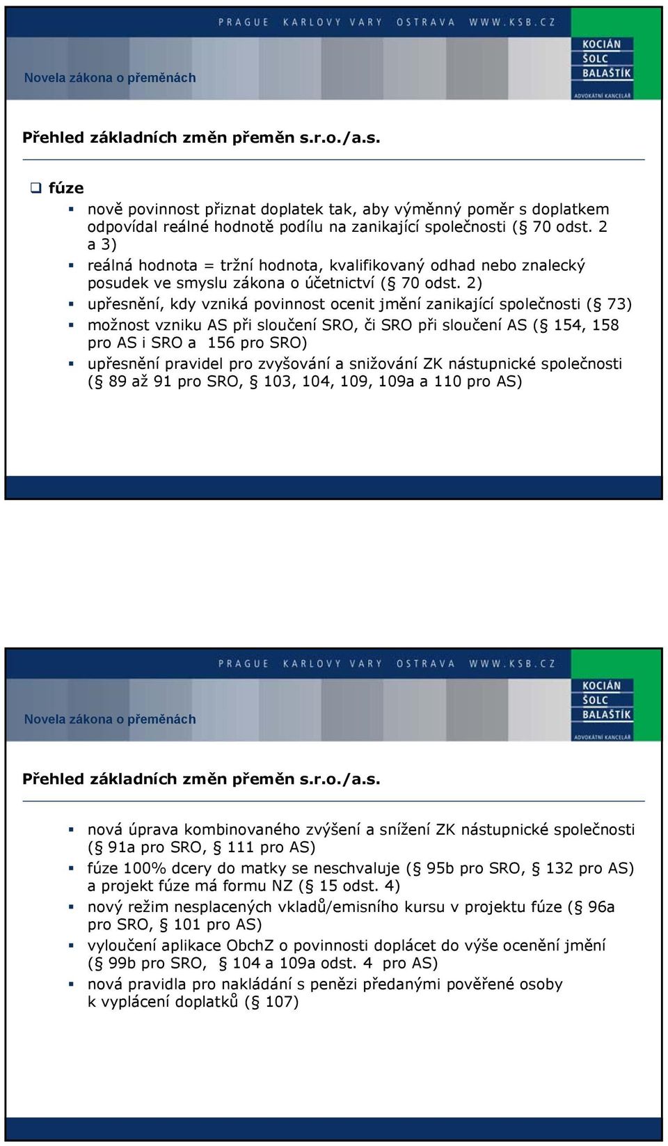 2) upřesnění, kdy vzniká povinnost ocenit jmění zanikající společnosti ( 73) možnost vzniku AS při sloučení SRO, či SRO při sloučení AS ( 154, 158 pro AS i SRO a 156 pro SRO) upřesnění pravidel pro