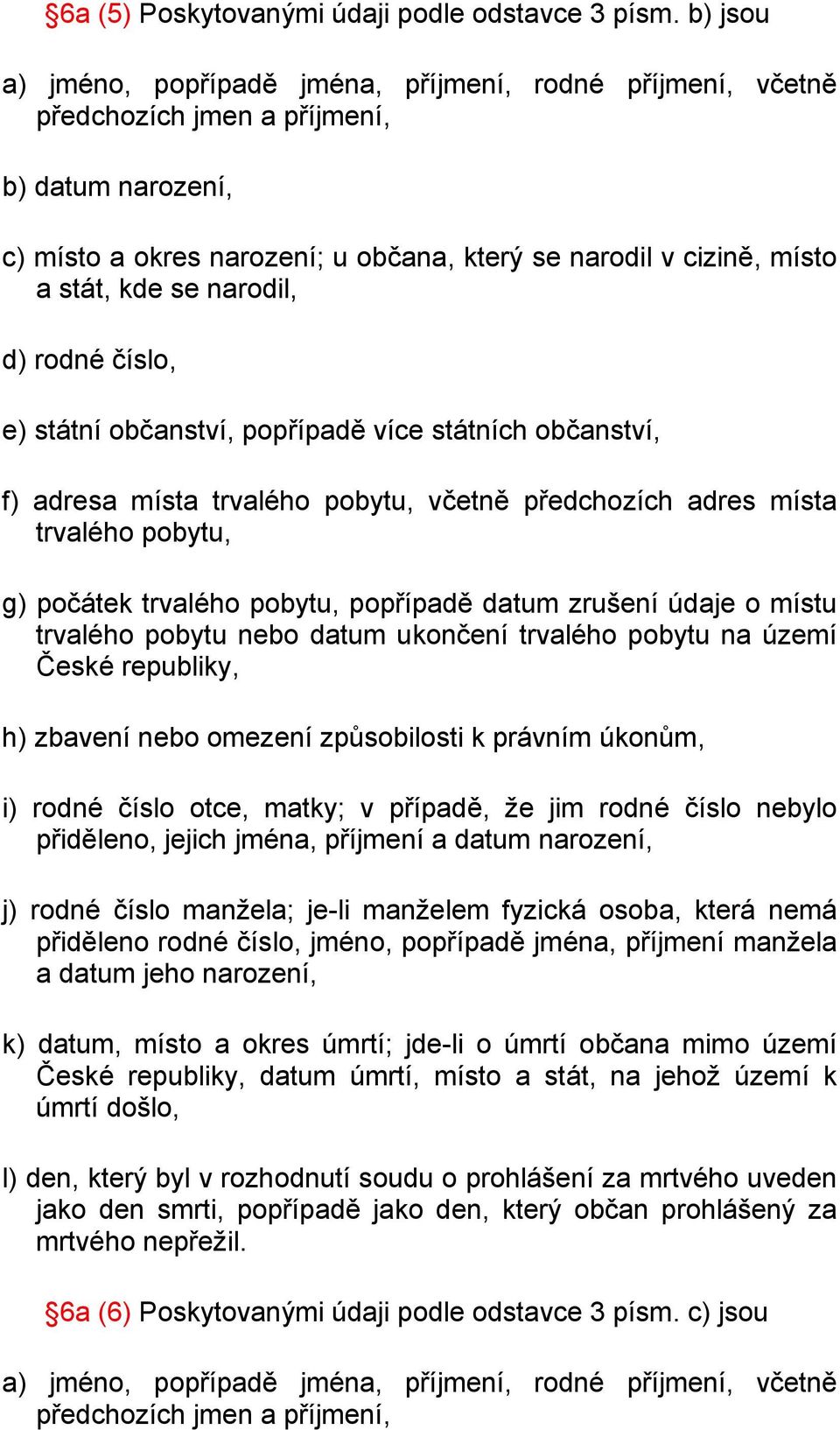 se narodil, d) rodné číslo, e) státní občanství, popřípadě více státních občanství, f) adresa místa trvalého pobytu, včetně předchozích adres místa trvalého pobytu, g) počátek trvalého pobytu,