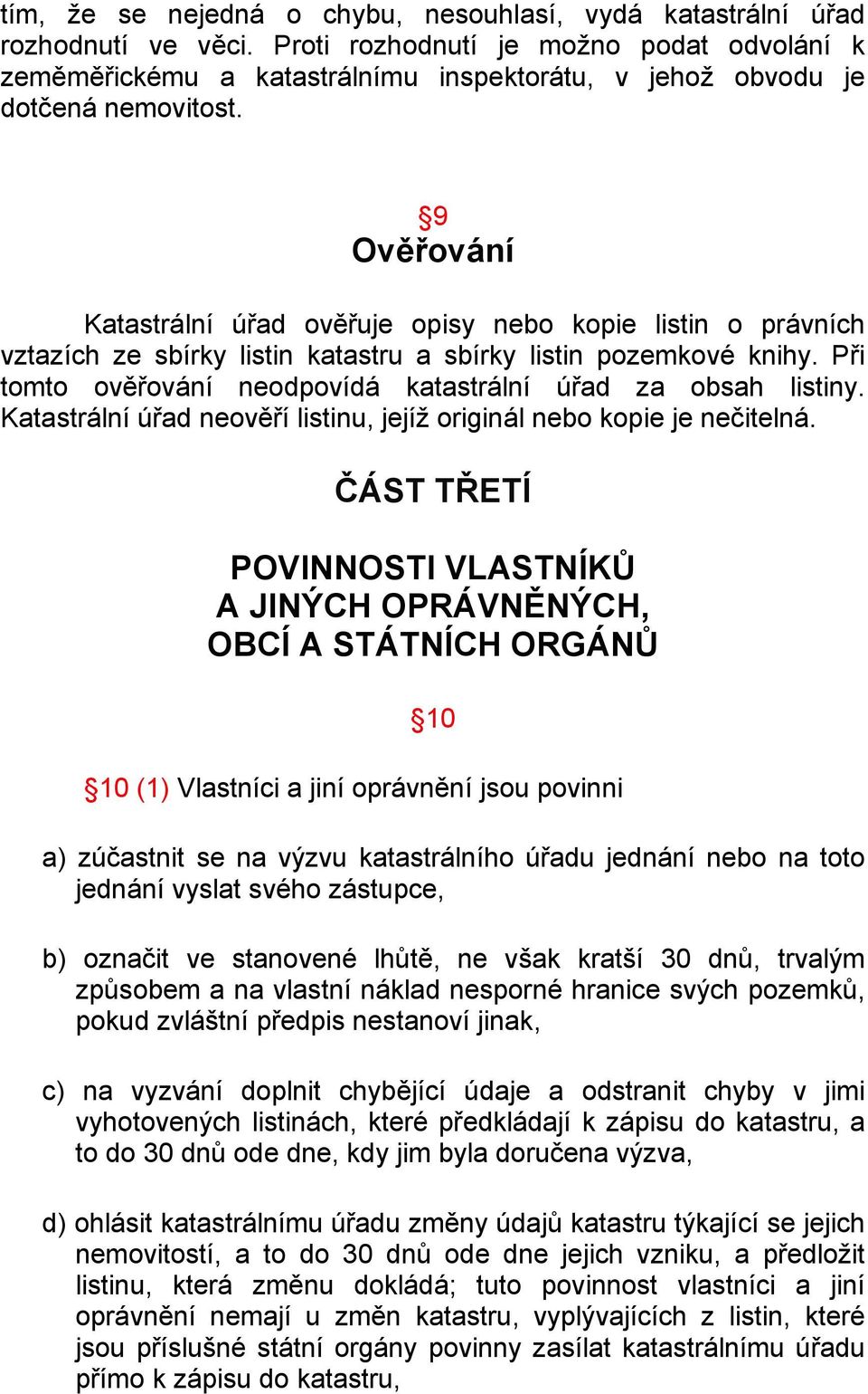 9 Ověřování Katastrální úřad ověřuje opisy nebo kopie listin o právních vztazích ze sbírky listin katastru a sbírky listin pozemkové knihy.