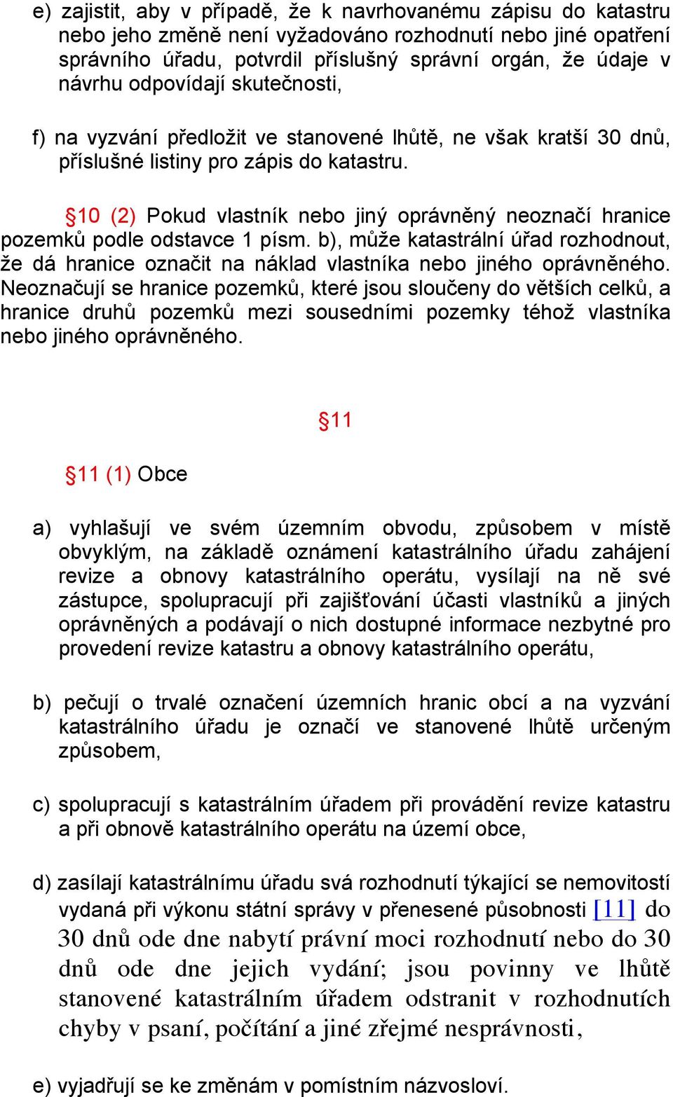 10 (2) Pokud vlastník nebo jiný oprávněný neoznačí hranice pozemků podle odstavce 1 písm. b), může katastrální úřad rozhodnout, že dá hranice označit na náklad vlastníka nebo jiného oprávněného.