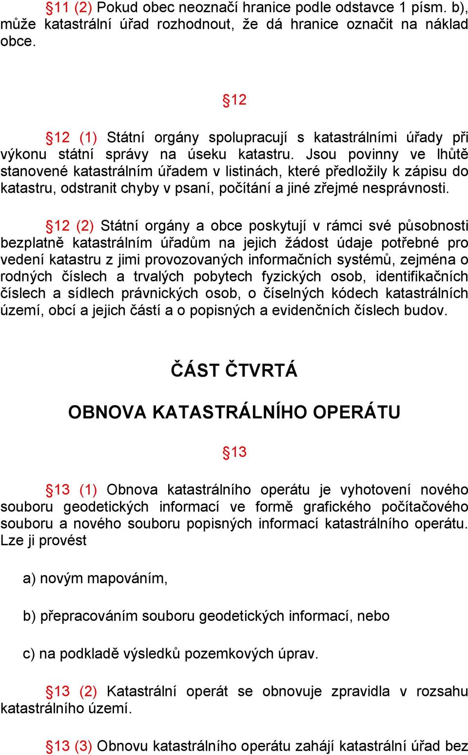 Jsou povinny ve lhůtě stanovené katastrálním úřadem v listinách, které předložily k zápisu do katastru, odstranit chyby v psaní, počítání a jiné zřejmé nesprávnosti.