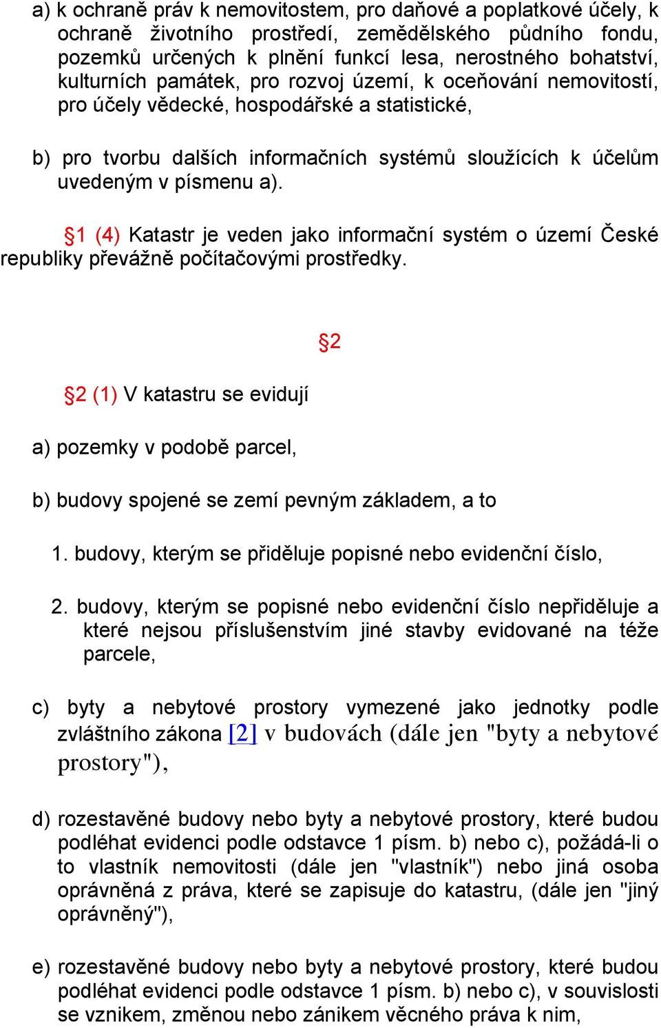 1 (4) Katastr je veden jako informační systém o území České republiky převážně počítačovými prostředky.