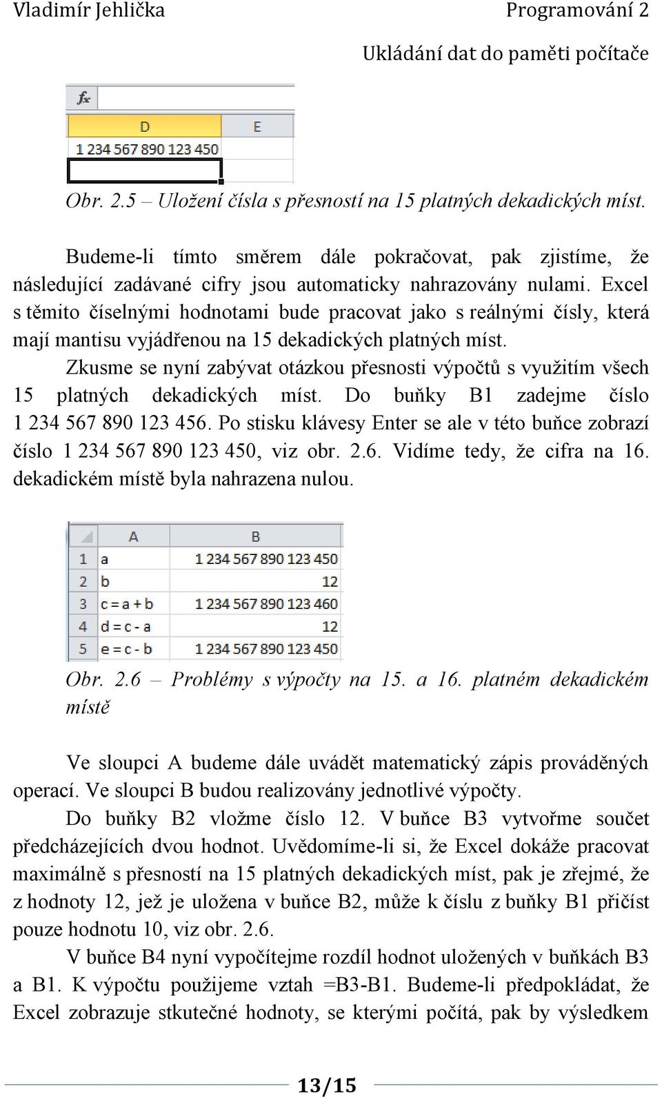 Excel s těmito číselnými hodnotami bude pracovat jako s reálnými čísly, která mají mantisu vyjádřenou na 5 dekadických platných míst.