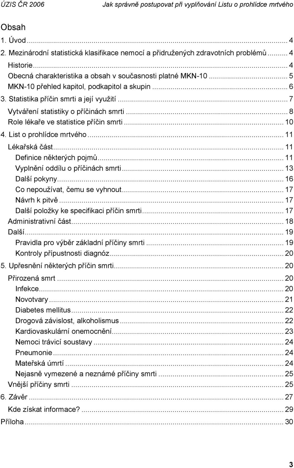 List o prohlídce mrtvého... 11 Lékařská část... 11 Definice některých pojmů... 11 Vyplnění oddílu o příčinách smrti... 13 Další pokyny... 16 Co nepoužívat, čemu se vyhnout... 17 Návrh k pitvě.