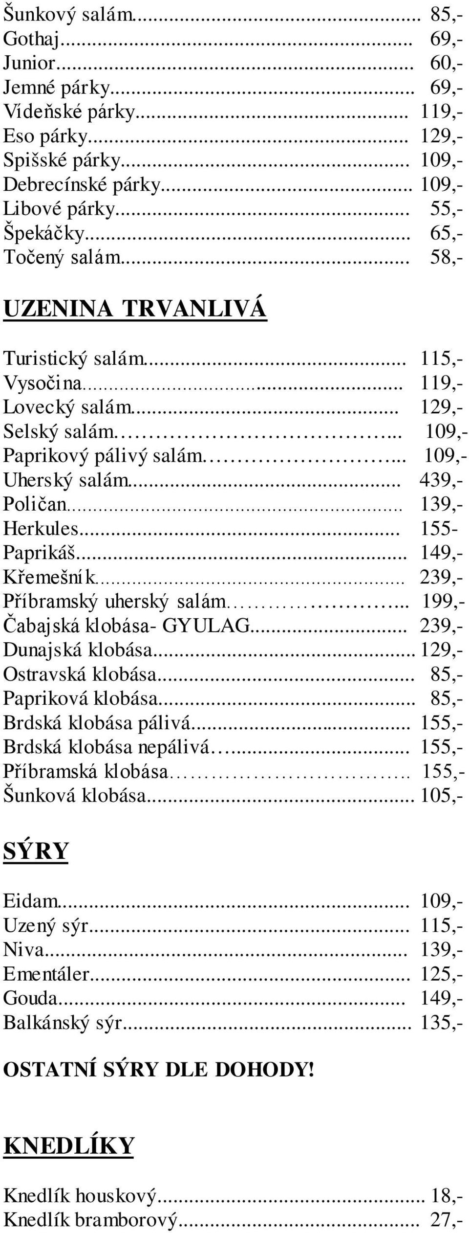 .. 139,- Herkules... 155- Paprikáš... 149,- Křemešník... 239,- Příbramský uherský salám... 199,- Čabajská klobása- GYULAG... 239,- Dunajská klobása... 129,- Ostravská klobása... 85,- Papriková klobása.