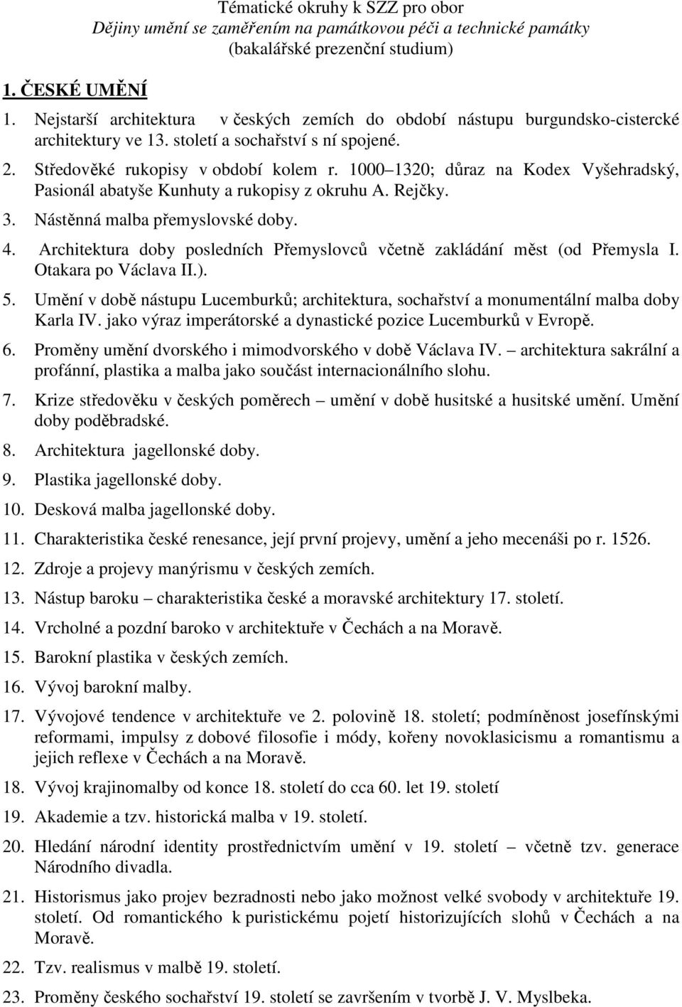 1000 1320; důraz na Kodex Vyšehradský, Pasionál abatyše Kunhuty a rukopisy z okruhu A. Rejčky. 3. Nástěnná malba přemyslovské doby. 4.