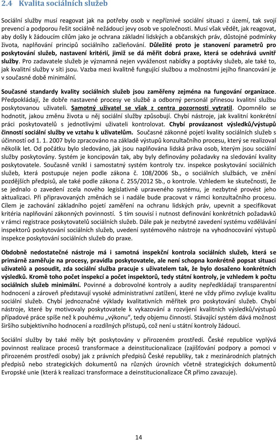 Důležité proto je stanovení parametrů pro poskytování služeb, nastavení kritérií, jimiž se dá měřit dobrá praxe, která se odehrává uvnitř služby.