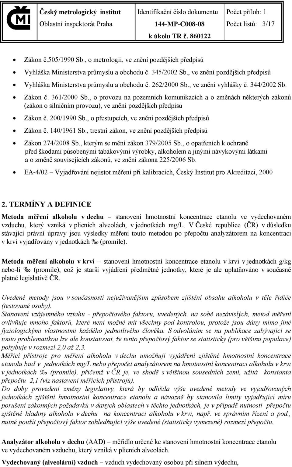 , o provozu na pozemních komunikacích a o změnách některých zákonů (zákon o silničním provozu), ve znění pozdějších předpisů Zákon č. 200/1990 Sb., o přestupcích, ve znění pozdějších předpisů Zákon č.