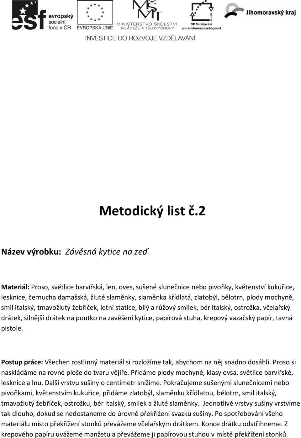 křídlatá, zlatobýl, bělotrn, plody mochyně, smil italský, tmavožlutý žebříček, letní statice, bílý a růžový smilek, bér italský, ostrožka, včelařský drátek, silnější drátek na poutko na zavěšení