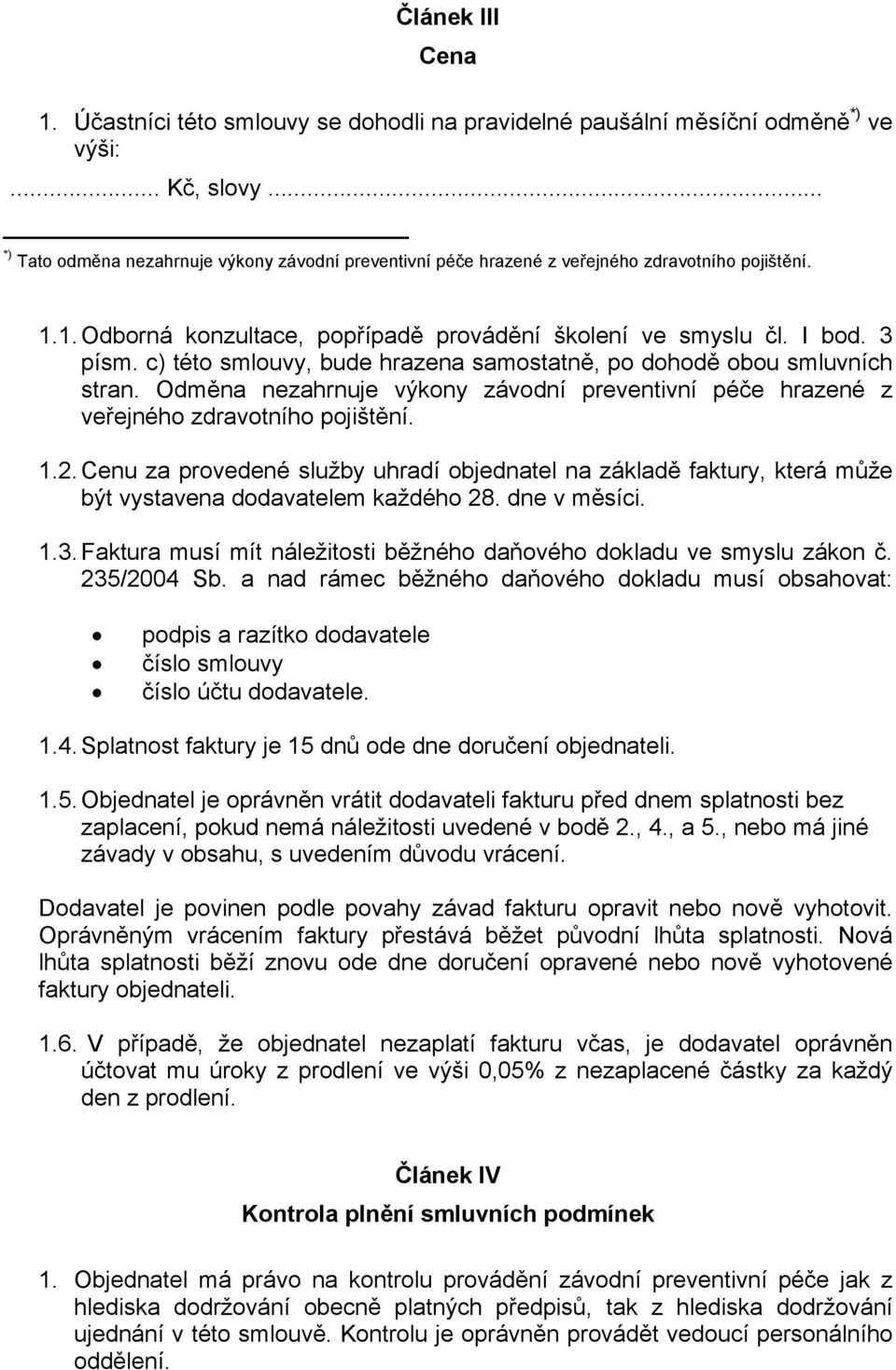 c) této smlouvy, bude hrazena samostatně, po dohodě obou smluvních stran. Odměna nezahrnuje výkony závodní preventivní péče hrazené z veřejného zdravotního pojištění. 1.2.