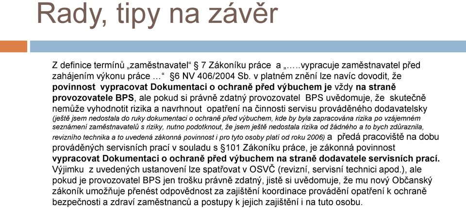 nemůže vyhodnotit rizika a navrhnout opatření na činnosti servisu prováděného dodavatelsky (ještě jsem nedostala do ruky dokumentaci o ochraně před výbuchem, kde by byla zapracována rizika po