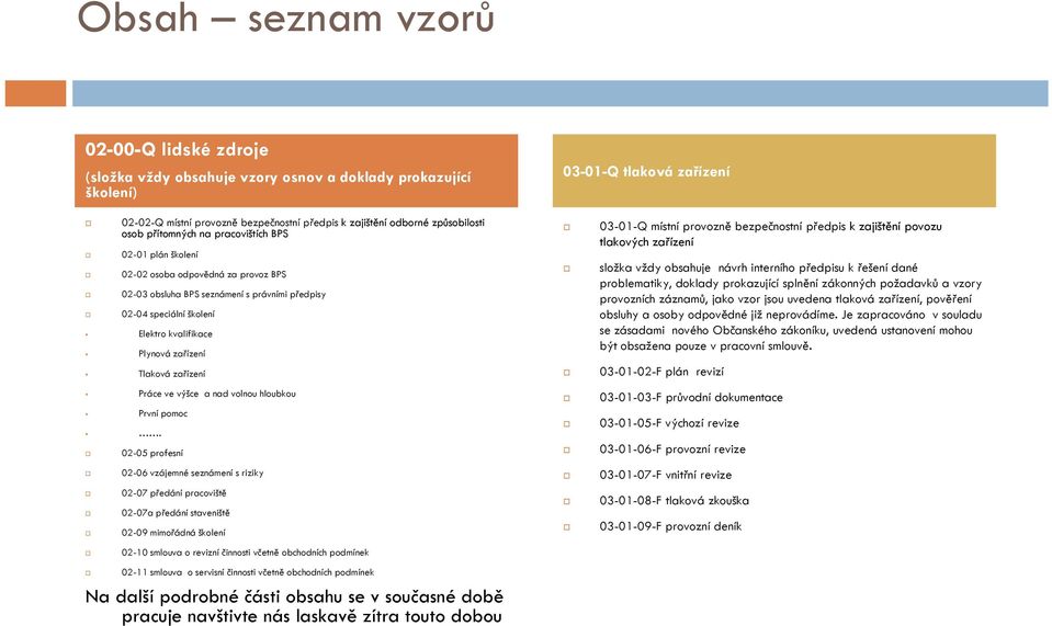 obsahuje návrh interního předpisu k řešení dané problematiky, doklady prokazující splnění zákonných požadavků a vzory 02-03 obsluha BPS seznámení s právními předpisy provozních záznamů, jako vzor