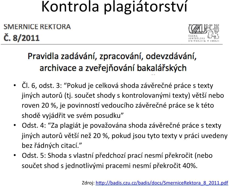 4: Za plagiát je považována shoda závěrečné práce s texty jiných autorů větší než 20 %, pokud jsou tyto texty v práci uvedeny bez řádných citací.