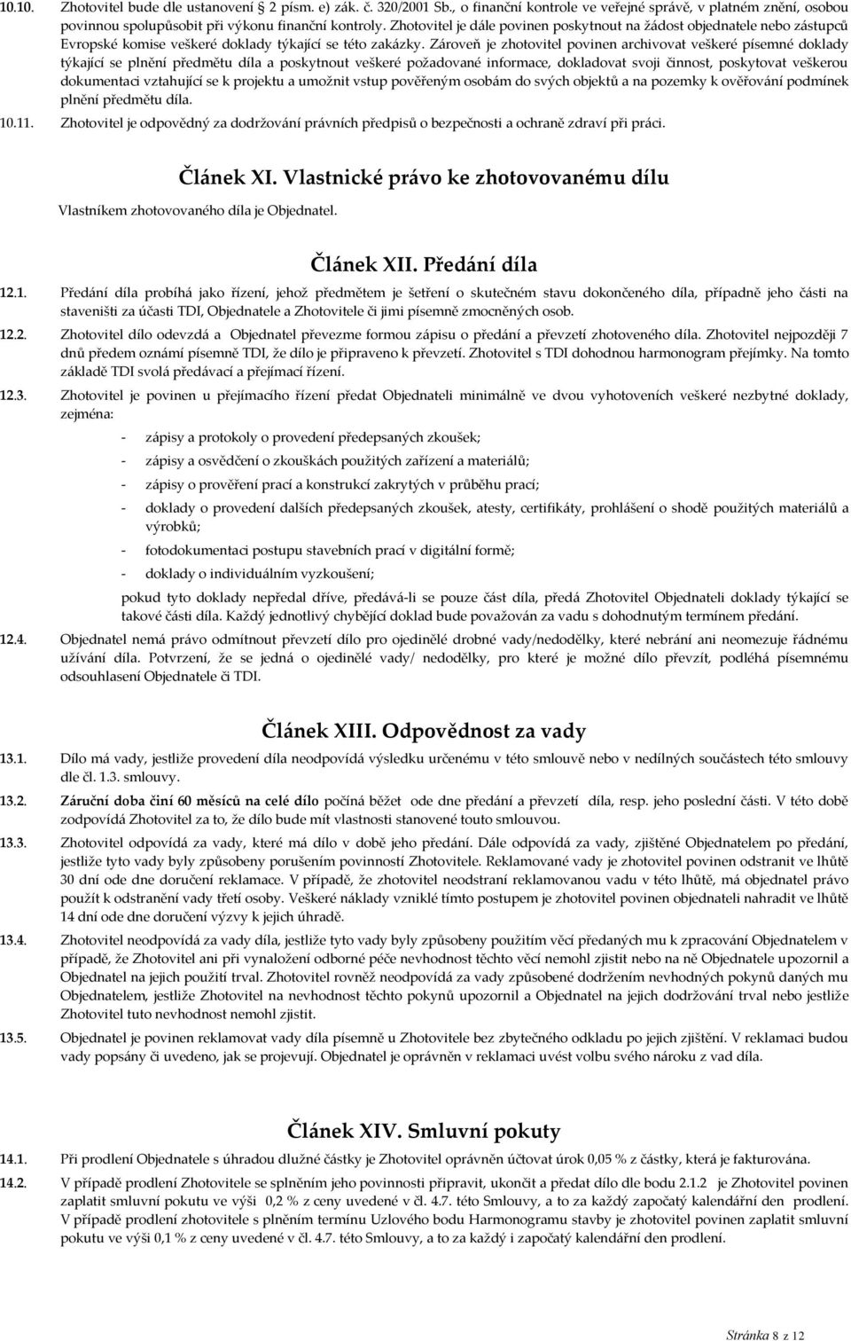 Zároveň je zhotovitel povinen archivovat veškeré písemné doklady týkající se plnění předmětu díla a poskytnout veškeré požadované informace, dokladovat svoji činnost, poskytovat veškerou dokumentaci