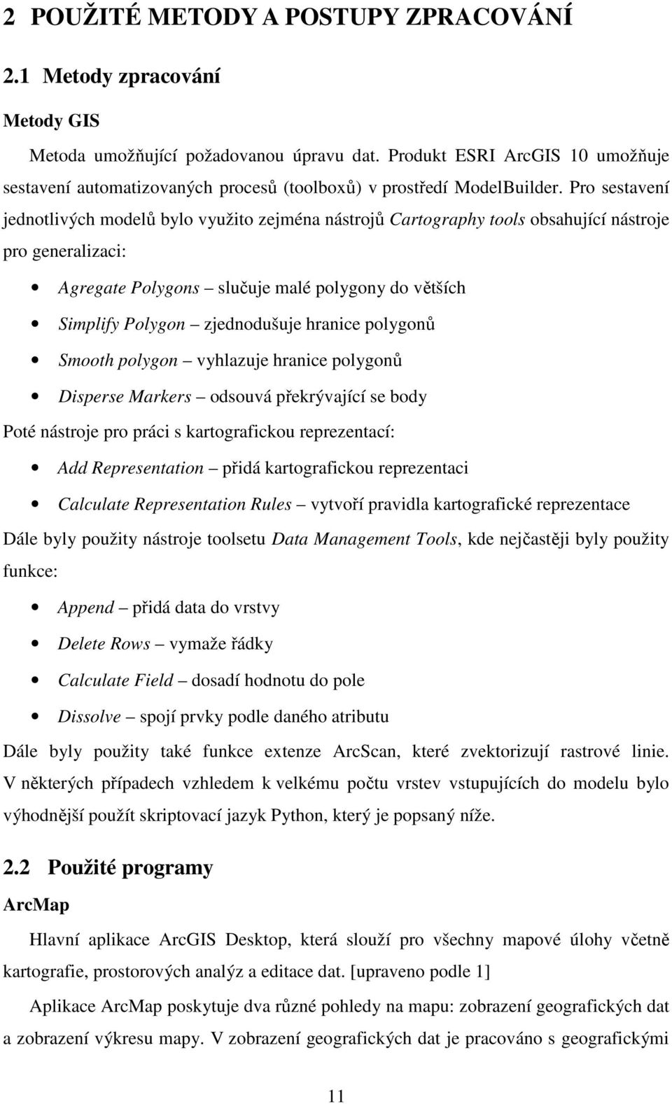 Pro sestavení jednotlivých modelů bylo využito zejména nástrojů Cartography tools obsahující nástroje pro generalizaci: Agregate Polygons slučuje malé polygony do větších Simplify Polygon