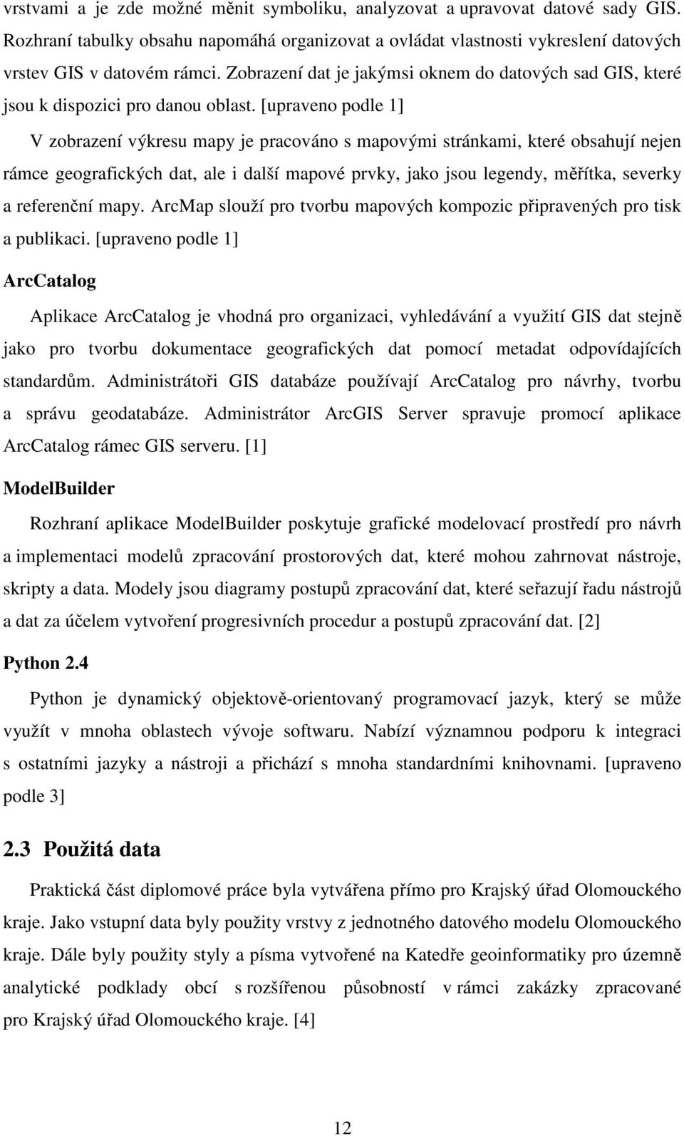 [upraveno podle 1] V zobrazení výkresu mapy je pracováno s mapovými stránkami, které obsahují nejen rámce geografických dat, ale i další mapové prvky, jako jsou legendy, měřítka, severky a referenční