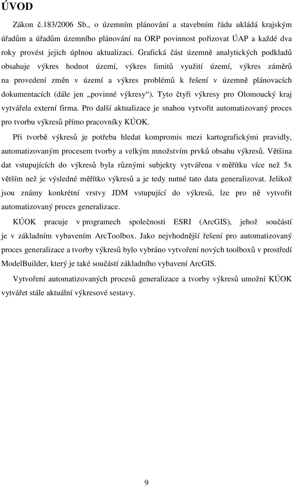dokumentacích (dále jen povinné výkresy ). Tyto čtyři výkresy pro Olomoucký kraj vytvářela externí firma.