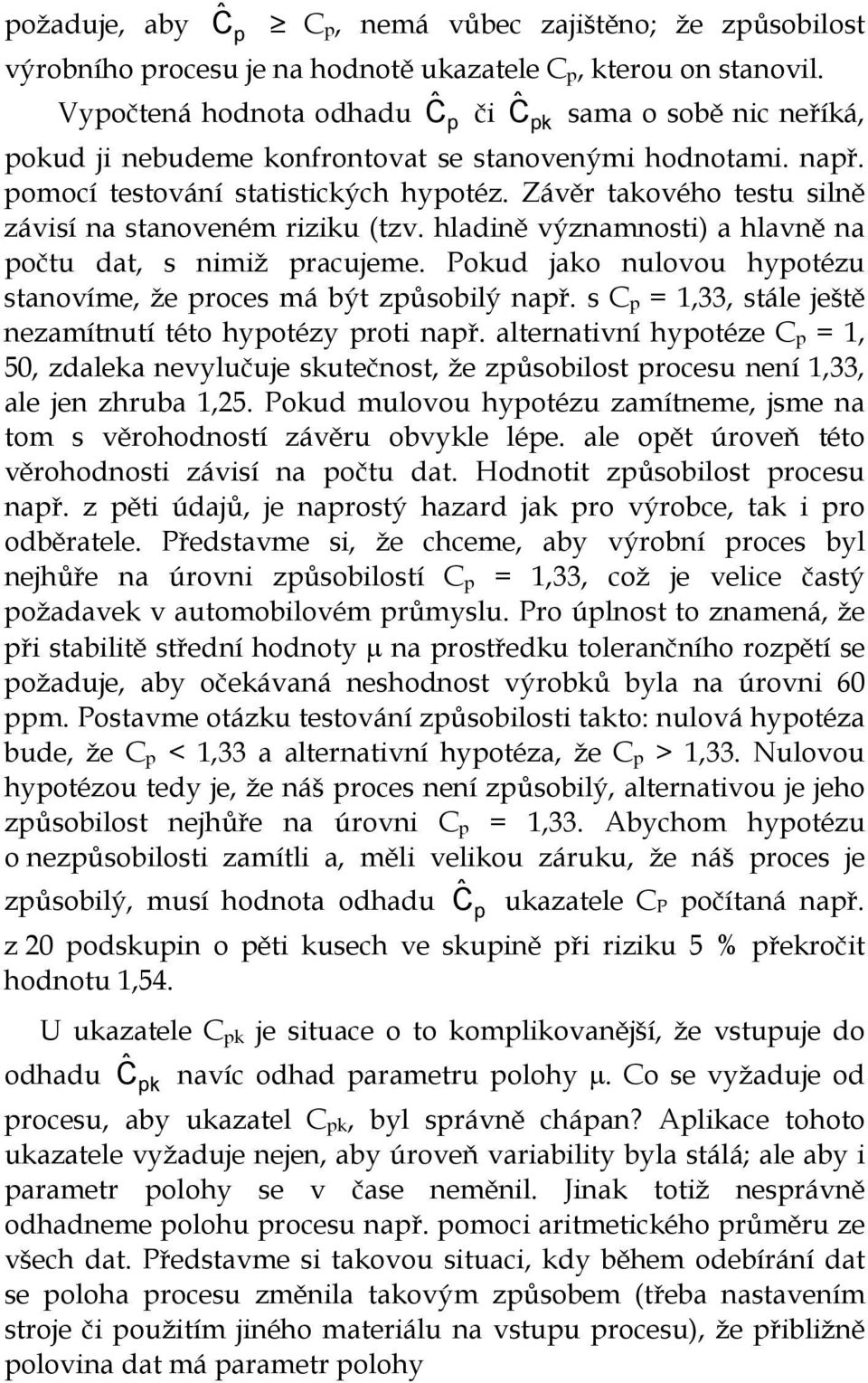 Závěr takového testu silně závisí na stanoveném riziku (tzv. hladině významnosti) a hlavně na počtu dat, s nimiž pracujeme. Pokud jako nulovou hypotézu stanovíme, že proces má být způsobilý např.