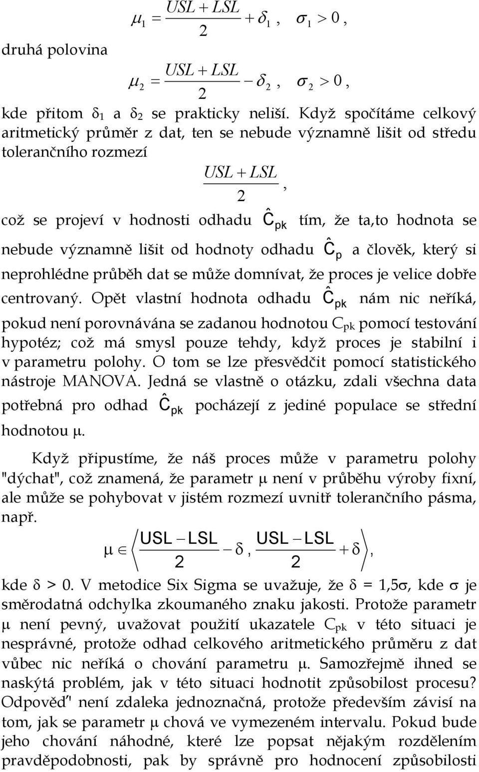 lišit od hodnoty odhadu Ĉ p a člověk, který si neprohlédne průběh dat se může domnívat, že proces je velice dobře centrovaný.