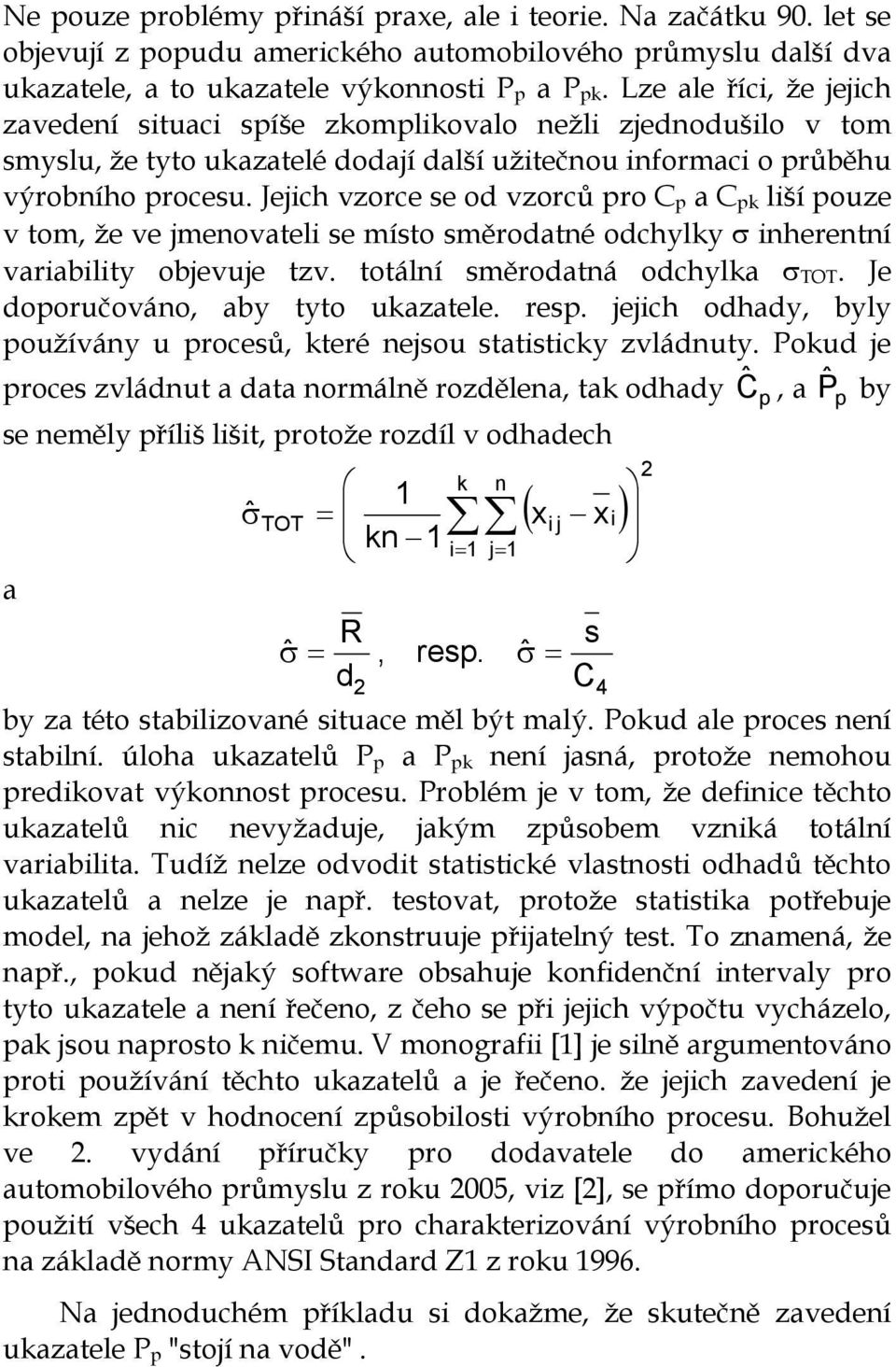 Jejich vzorce se od vzorců pro C p a C pk liší pouze v tom, že ve jmenovateli se místo směrodatné odchylky σ inherentní variability objevuje tzv. totální směrodatná odchylka σ TOT.