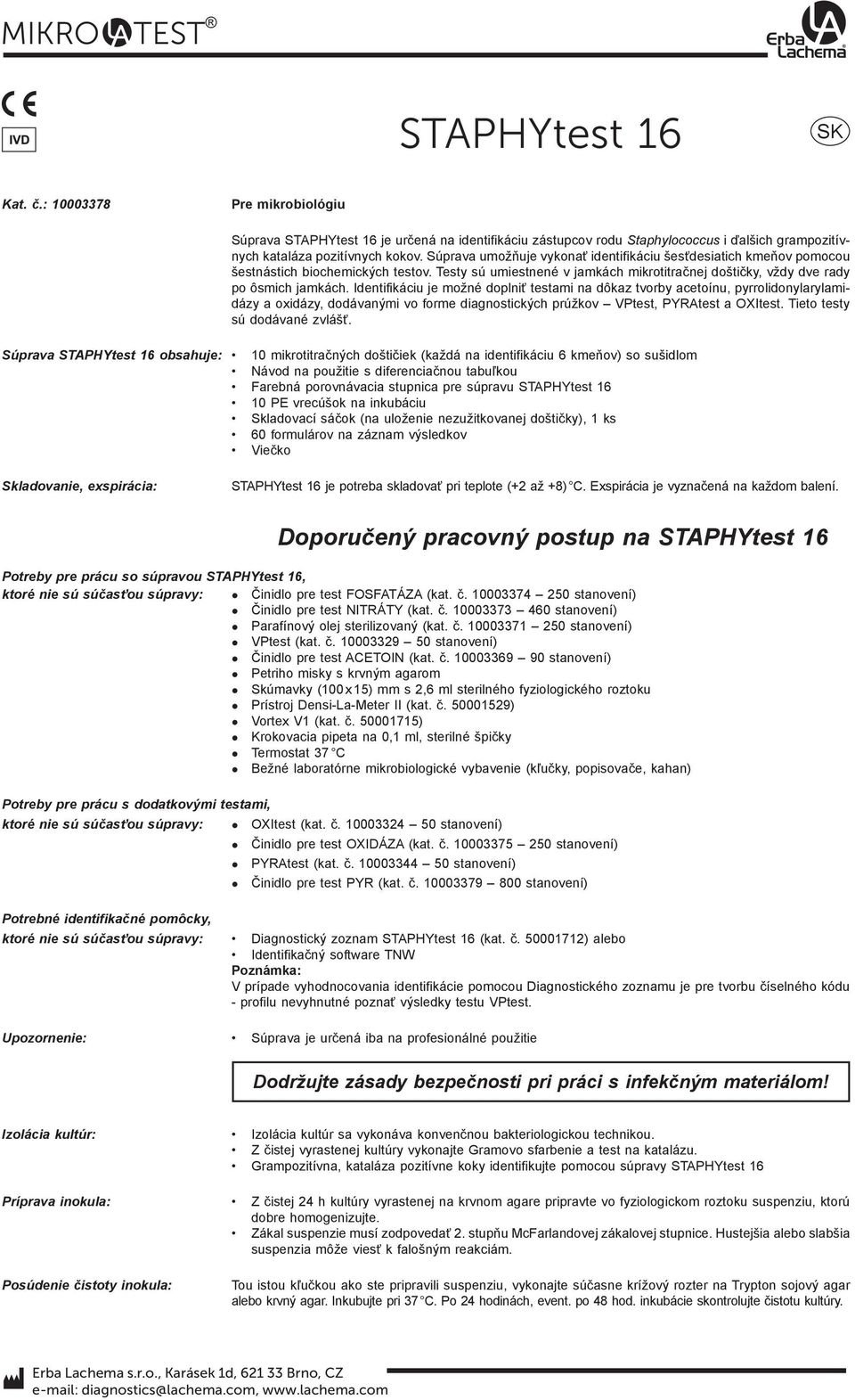 Identifikáciu je možné doplniť testami na dôkaz tvorby acetoínu, pyrrolidonylarylamidázy a oxidázy, dodávanými vo forme diagnostických prúžkov VPtest, PYRAtest a OXItest.