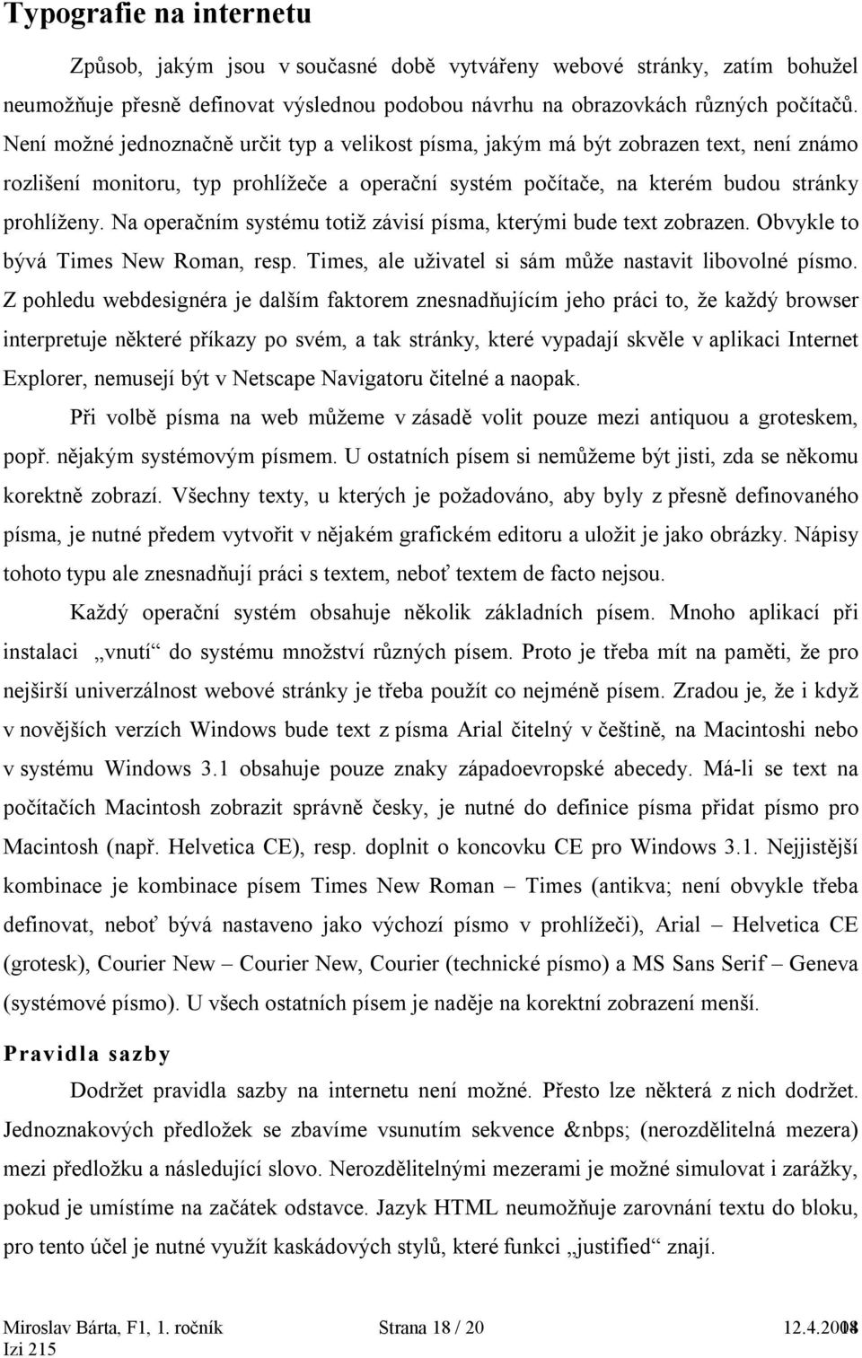 Na operačním systému totiž závisí písma, kterými bude text zobrazen. Obvykle to bývá Times New Roman, resp. Times, ale uživatel si sám může nastavit libovolné písmo.