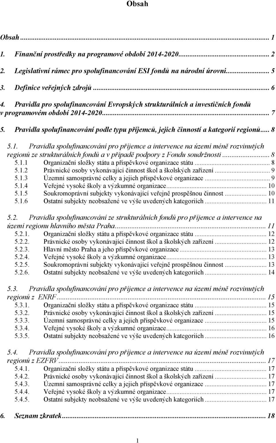 .. 8 5.1. Pravidla spolufinancování pro příjemce a intervence na území méně rozvinutých regionů ze strukturálních fondů a v případě podpory z Fondu soudržnosti... 8 5.1.1 Organizační složky státu a příspěvkové organizace státu.