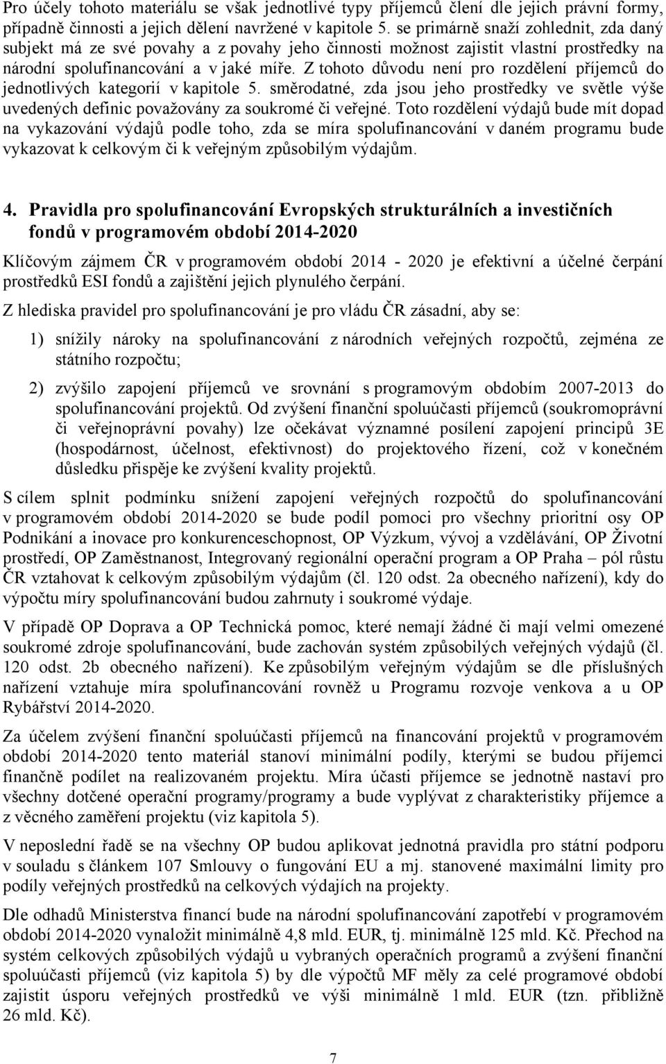 Z tohoto důvodu není pro rozdělení příjemců do jednotlivých kategorií v kapitole 5. směrodatné, zda jsou jeho prostředky ve světle výše uvedených definic považovány za soukromé či veřejné.