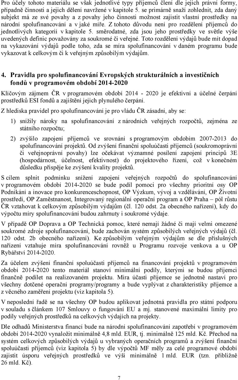 Z tohoto důvodu není pro rozdělení příjemců do jednotlivých kategorií v kapitole 5. směrodatné, zda jsou jeho prostředky ve světle výše uvedených definic považovány za soukromé či veřejné.