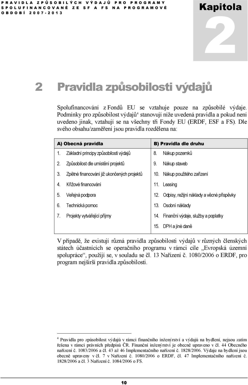 Dle svého obsahu/zaměření jsou pravidla rozdělena na: A) Obecná pravidla B) Pravidla dle druhu 1. Základní principy způsobilosti výdajů 2. Způsobilost dle umístění projektů 3.