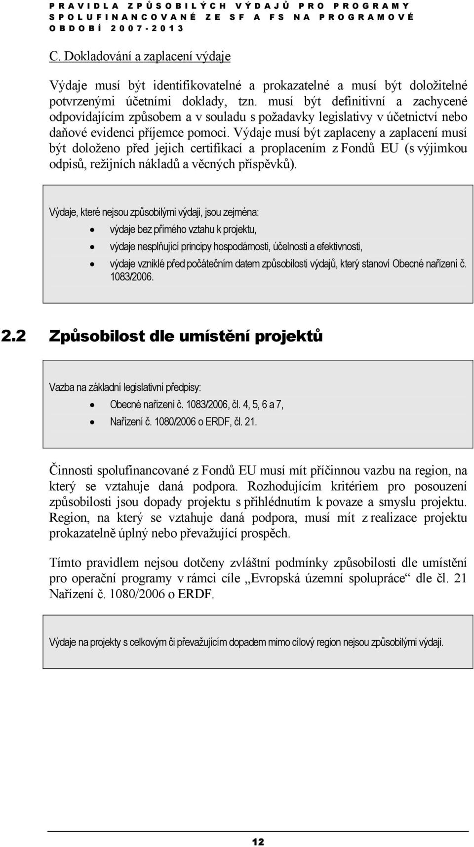 Výdaje musí být zaplaceny a zaplacení musí být doloženo před jejich certifikací a proplacením z Fondů EU (s výjimkou odpisů, režijních nákladů a věcných příspěvků).