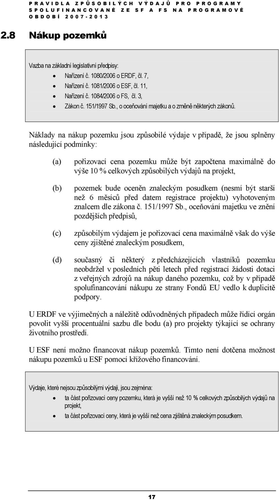 Náklady na nákup pozemku jsou způsobilé výdaje v případě, že jsou splněny následující podmínky: (a) (b) (c) (d) pořizovací cena pozemku může být započtena maximálně do výše 10 % celkových způsobilých