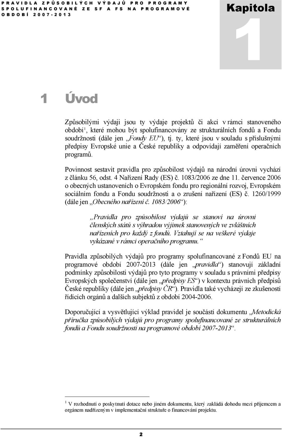 Povinnost sestavit pravidla pro způsobilost výdajů na národní úrovni vychází z článku 56, odst. 4 Nařízení Rady (ES) č. 1083/2006 ze dne 11.