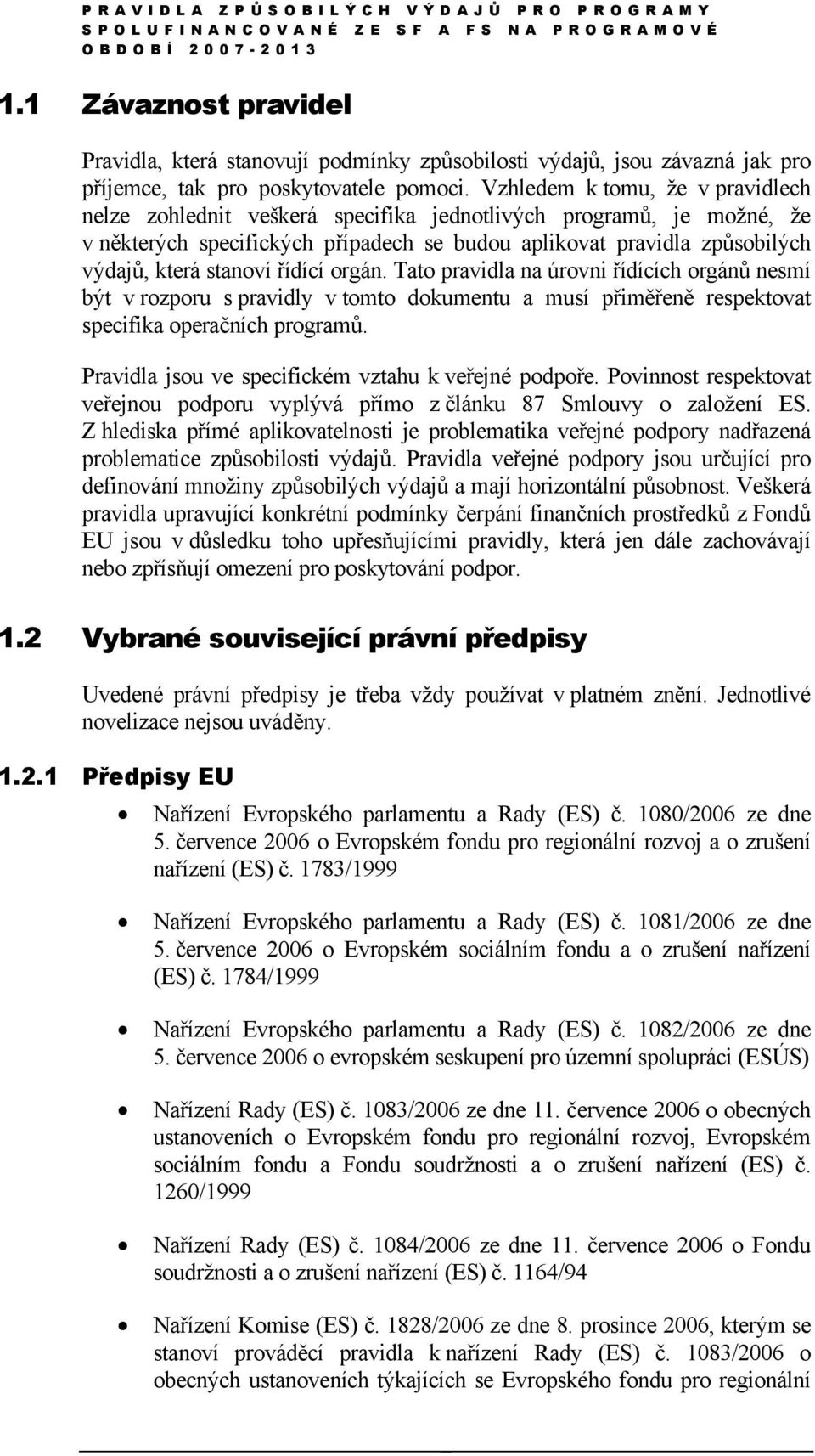 řídící orgán. Tato pravidla na úrovni řídících orgánů nesmí být v rozporu s pravidly v tomto dokumentu a musí přiměřeně respektovat specifika operačních programů.