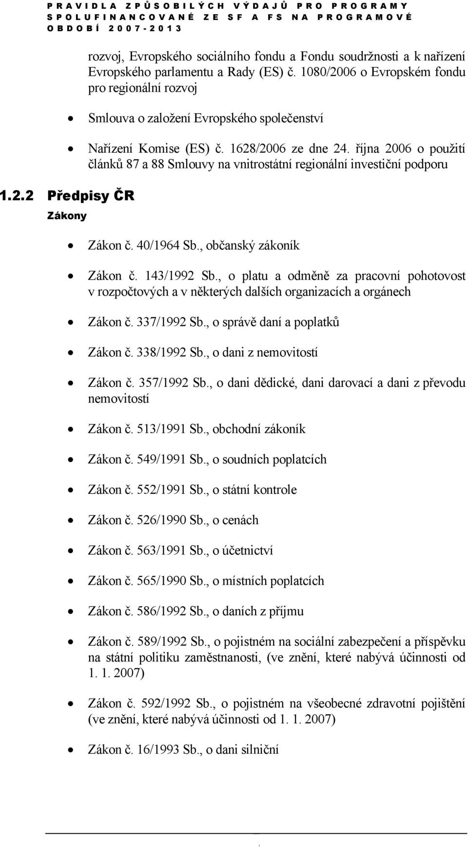 října 2006 o použití článků 87 a 88 Smlouvy na vnitrostátní regionální investiční podporu Zákon č. 40/1964 Sb., občanský zákoník Zákon č. 143/1992 Sb.