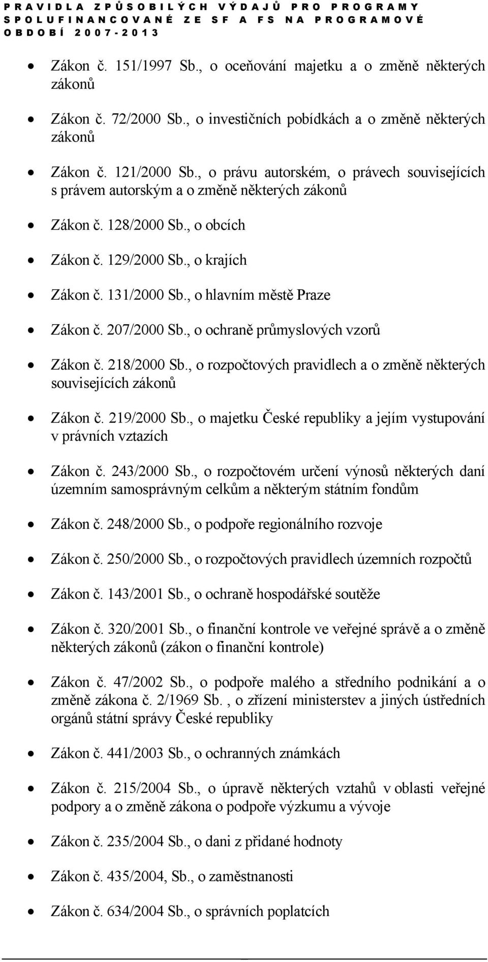 , o hlavním městě Praze Zákon č. 207/2000 Sb., o ochraně průmyslových vzorů Zákon č. 218/2000 Sb., o rozpočtových pravidlech a o změně některých souvisejících zákonů Zákon č. 219/2000 Sb.