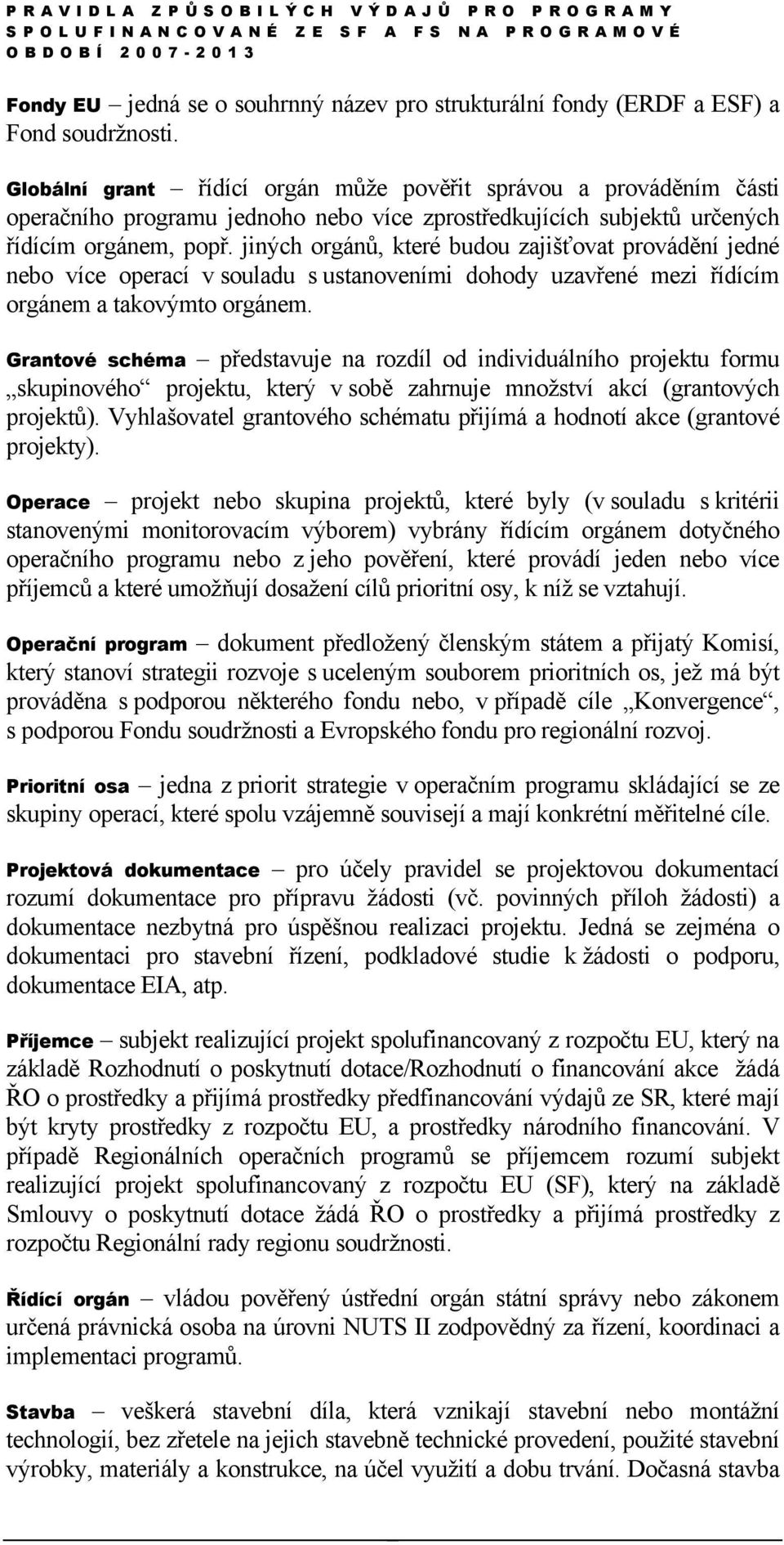 jiných orgánů, které budou zajišťovat provádění jedné nebo více operací v souladu s ustanoveními dohody uzavřené mezi řídícím orgánem a takovýmto orgánem.