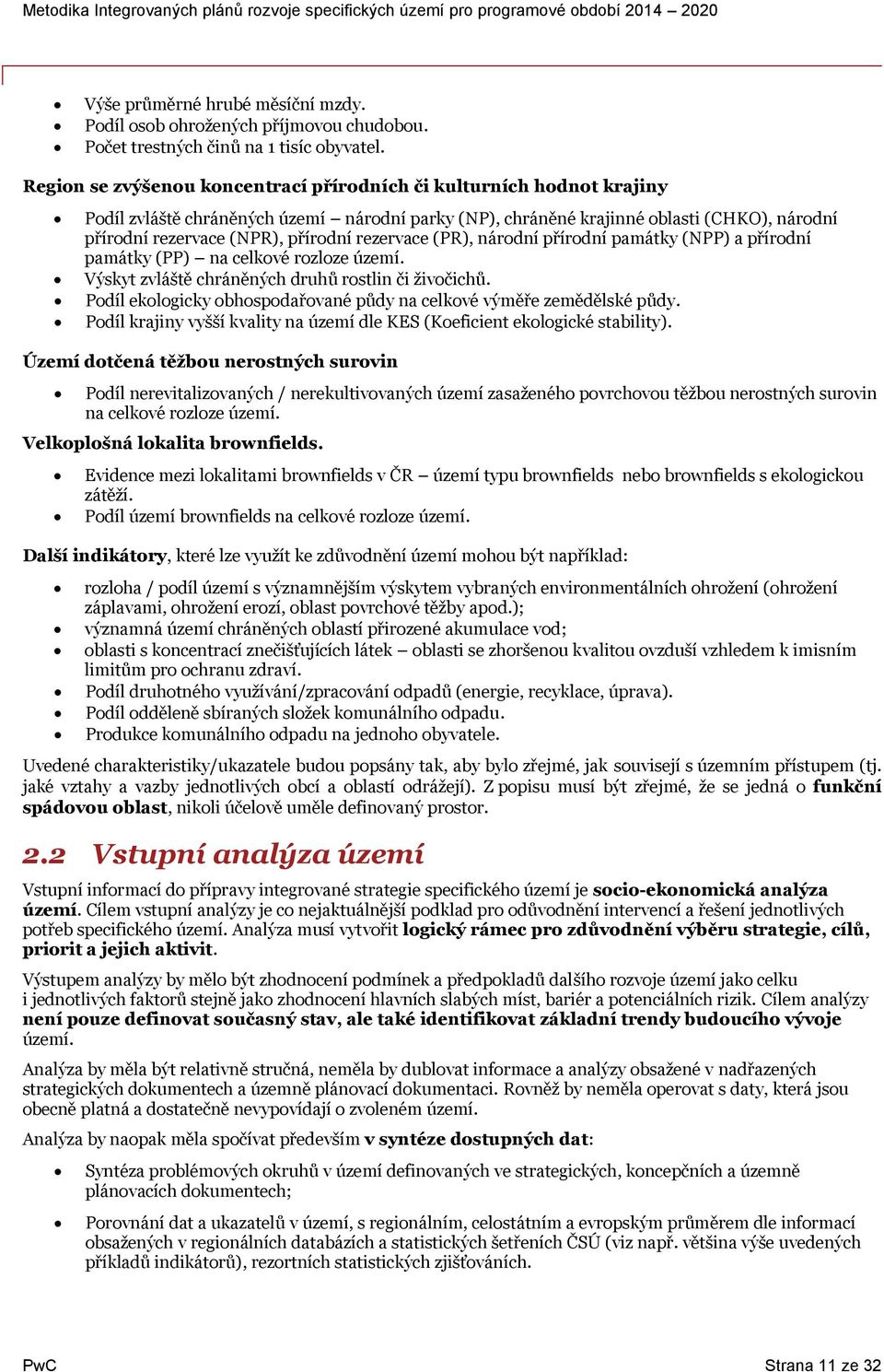 (PR), nárdní přírdní památky (NPP) a přírdní památky (PP) na celkvé rzlze území. Výskyt zvláště chráněných druhů rstlin či živčichů. Pdíl eklgicky bhspdařvané půdy na celkvé výměře zemědělské půdy.