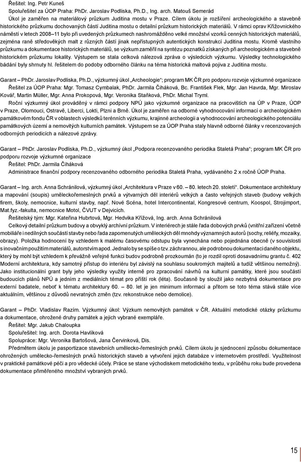 V rámci oprav Křížovnického náměstí v letech 2008 11 bylo při uvedených průzkumech nashromážděno velké množství vzorků cenných historických materiálů, zejména raně středověkých malt z různých částí