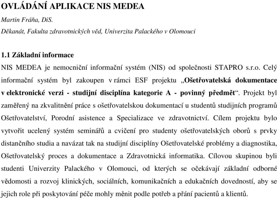 Projekt byl zaměřený na zkvalitnění práce s ošetřovatelskou dokumentací u studentů studijních programů Ošetřovatelství, Porodní asistence a Specializace ve zdravotnictví.