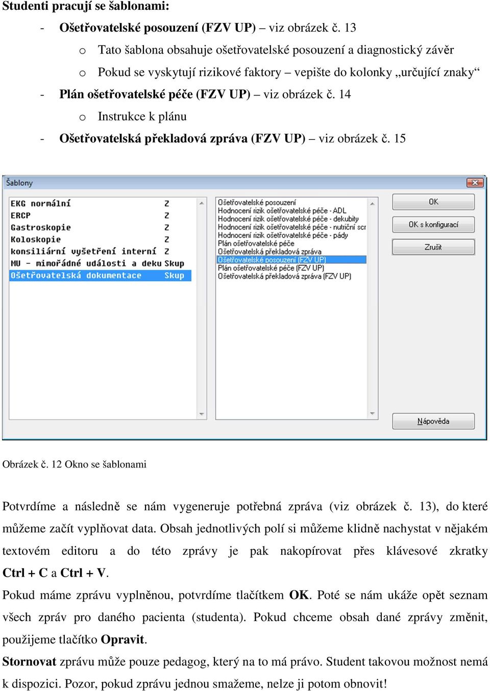 14 o Instrukce k plánu - Ošetřovatelská překladová zpráva (FZV UP) viz obrázek č. 15 Obrázek č. 12 Okno se šablonami Potvrdíme a následně se nám vygeneruje potřebná zpráva (viz obrázek č.