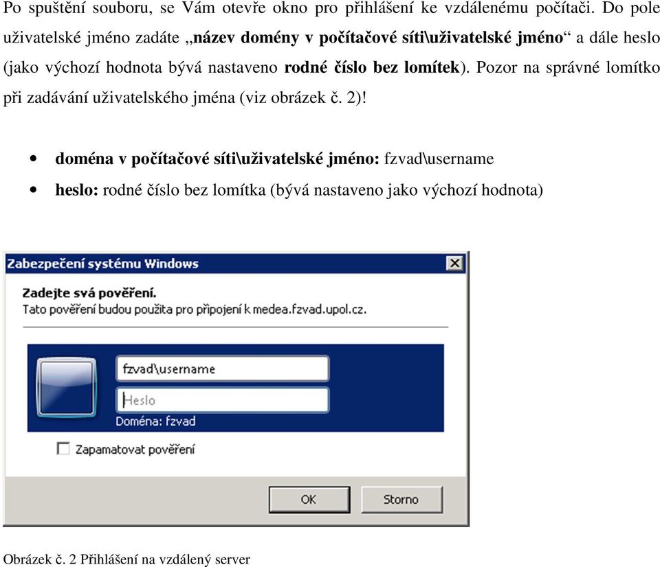 nastaveno rodné číslo bez lomítek). Pozor na správné lomítko při zadávání uživatelského jména (viz obrázek č. 2)!