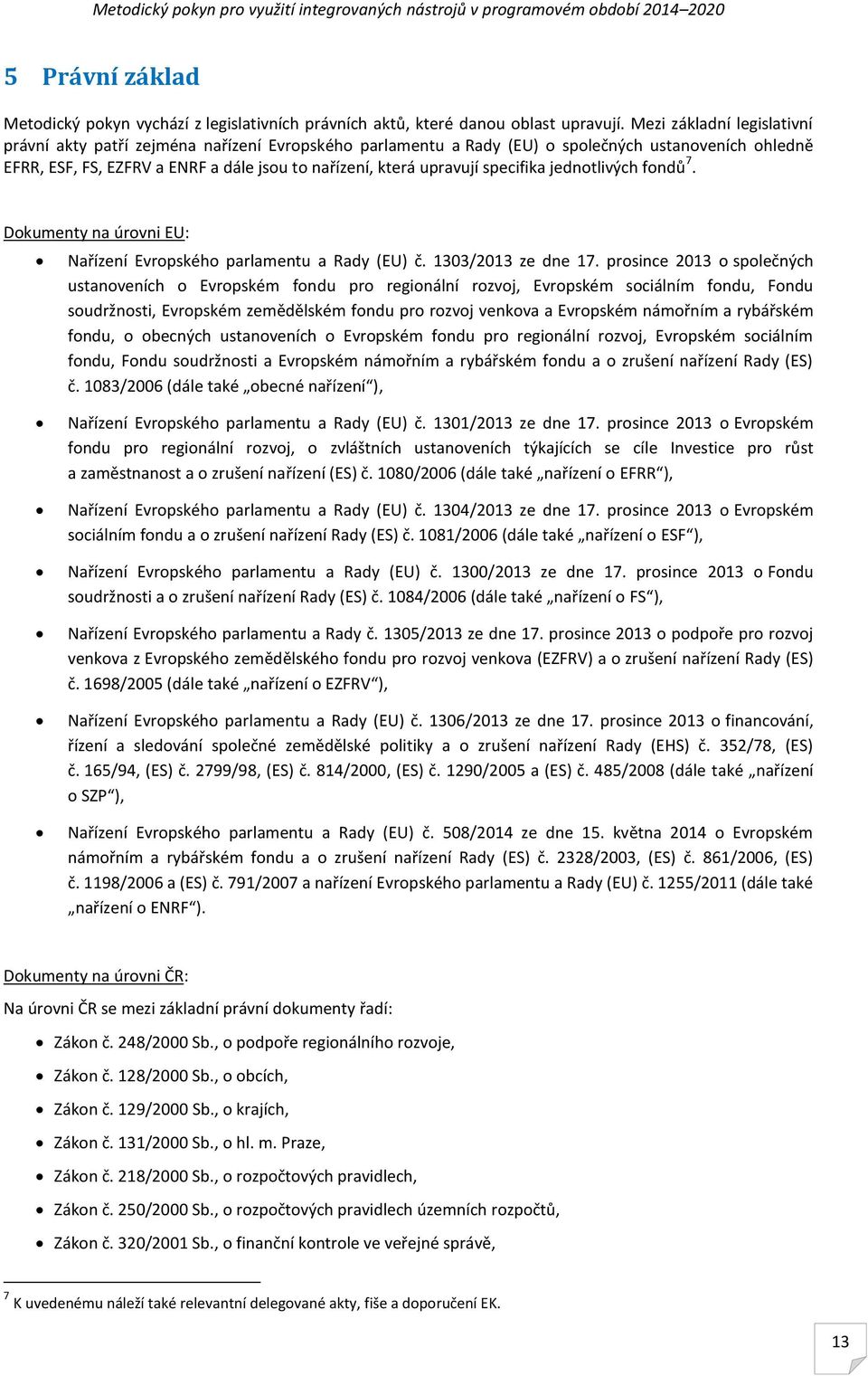 specifika jednotlivých fondů 7. Dokumenty na úrovni EU: Nařízení Evropského parlamentu a Rady (EU) č. 1303/2013 ze dne 17.