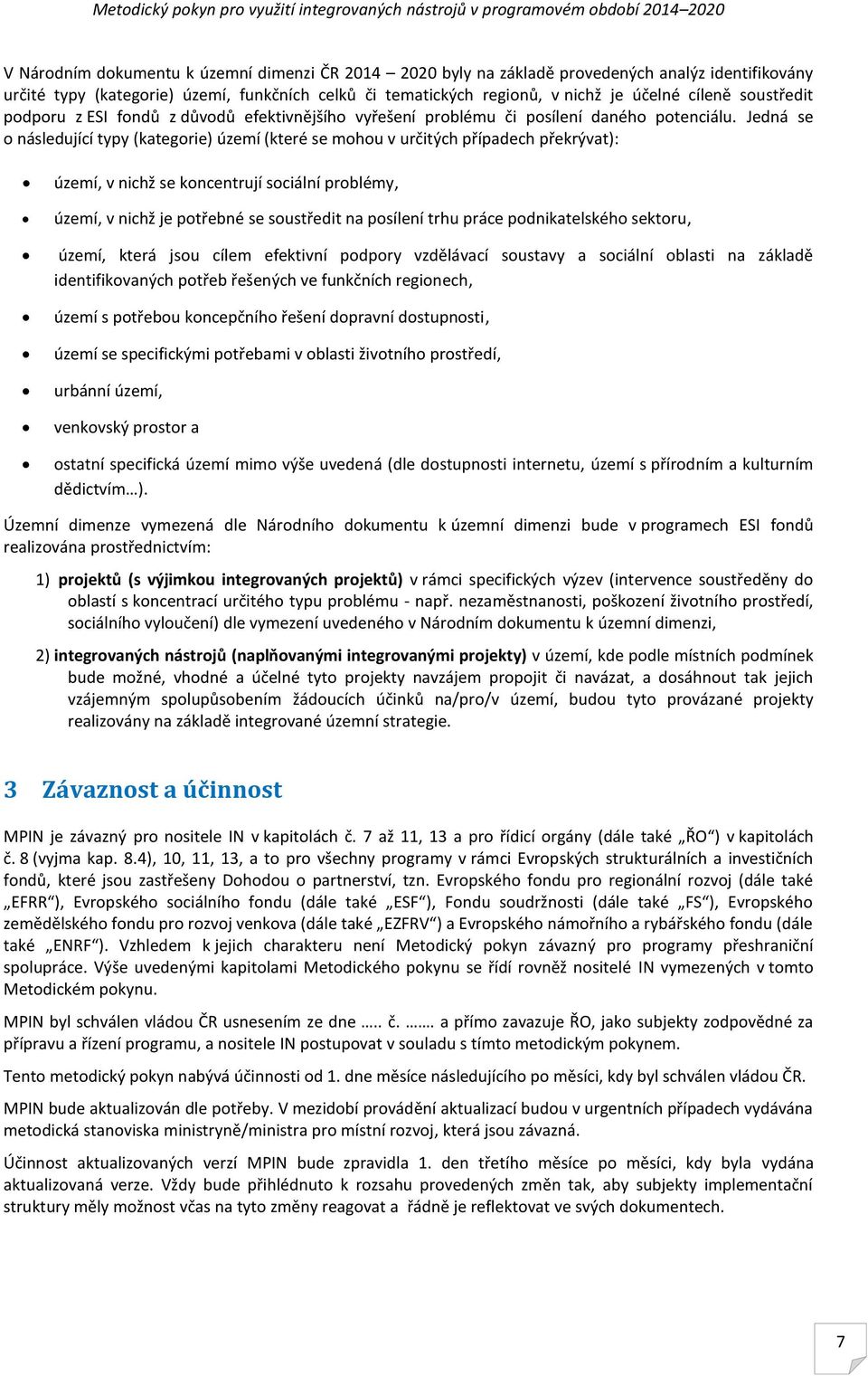 Jedná se o následující typy (kategorie) území (které se mohou v určitých případech překrývat): území, v nichž se koncentrují sociální problémy, území, v nichž je potřebné se soustředit na posílení