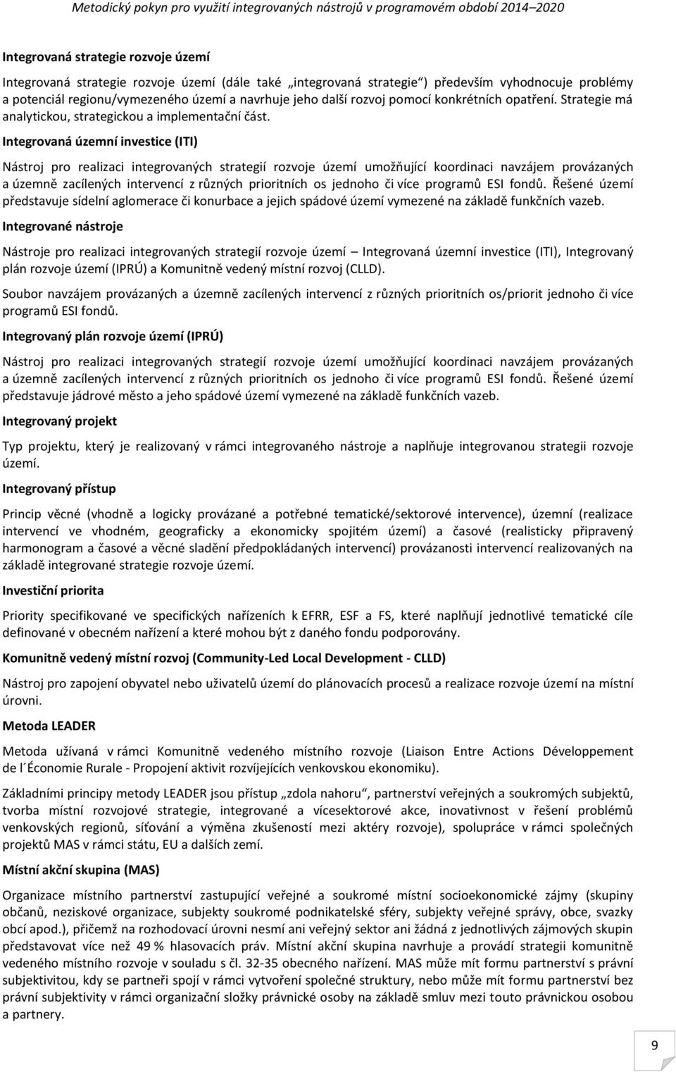 ntegrovaná územní investice (T) Nástroj pro realizaci integrovaných strategií rozvoje území umožňující koordinaci navzájem provázaných a územně zacílených intervencí z různých prioritních os jednoho