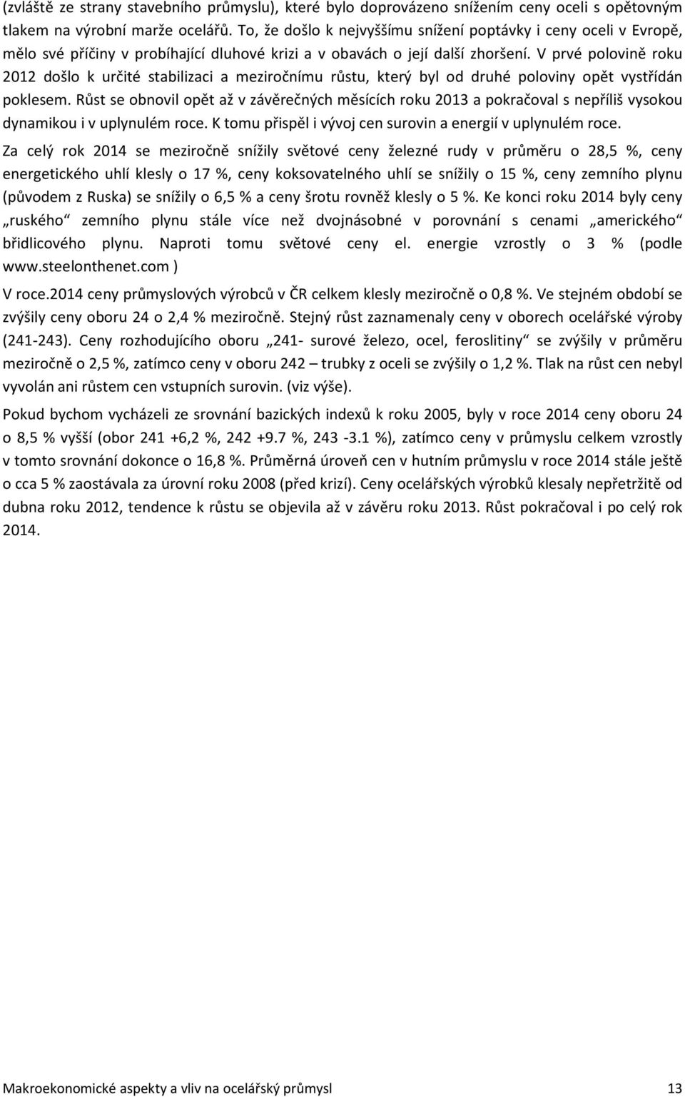 V prvé polovině roku 2012 došlo k určité stabilizaci a meziročnímu růstu, který byl od druhé poloviny opět vystřídán poklesem.