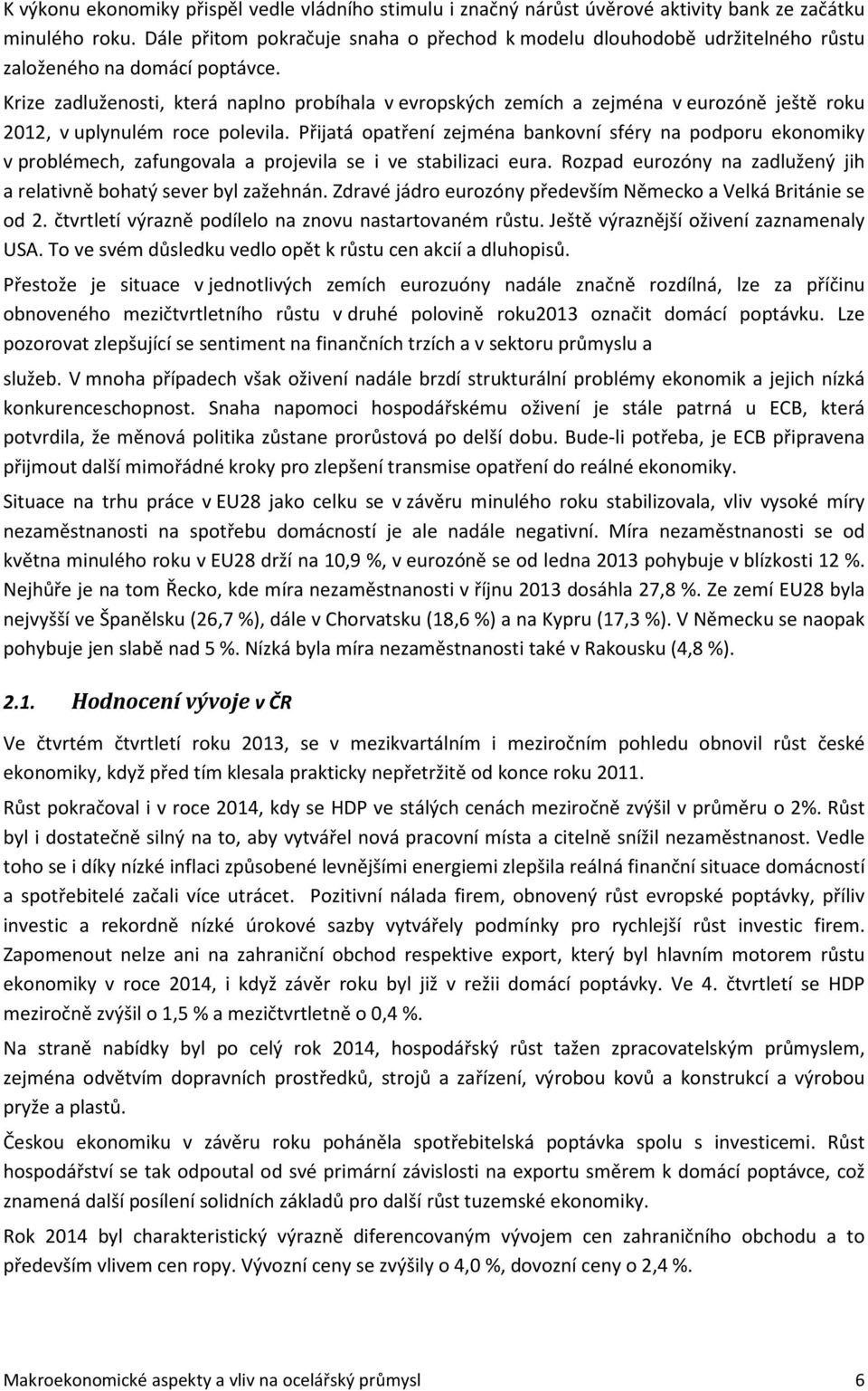 Krize zadluženosti, která naplno probíhala v evropských zemích a zejména v eurozóně ještě roku 2012, v uplynulém roce polevila.