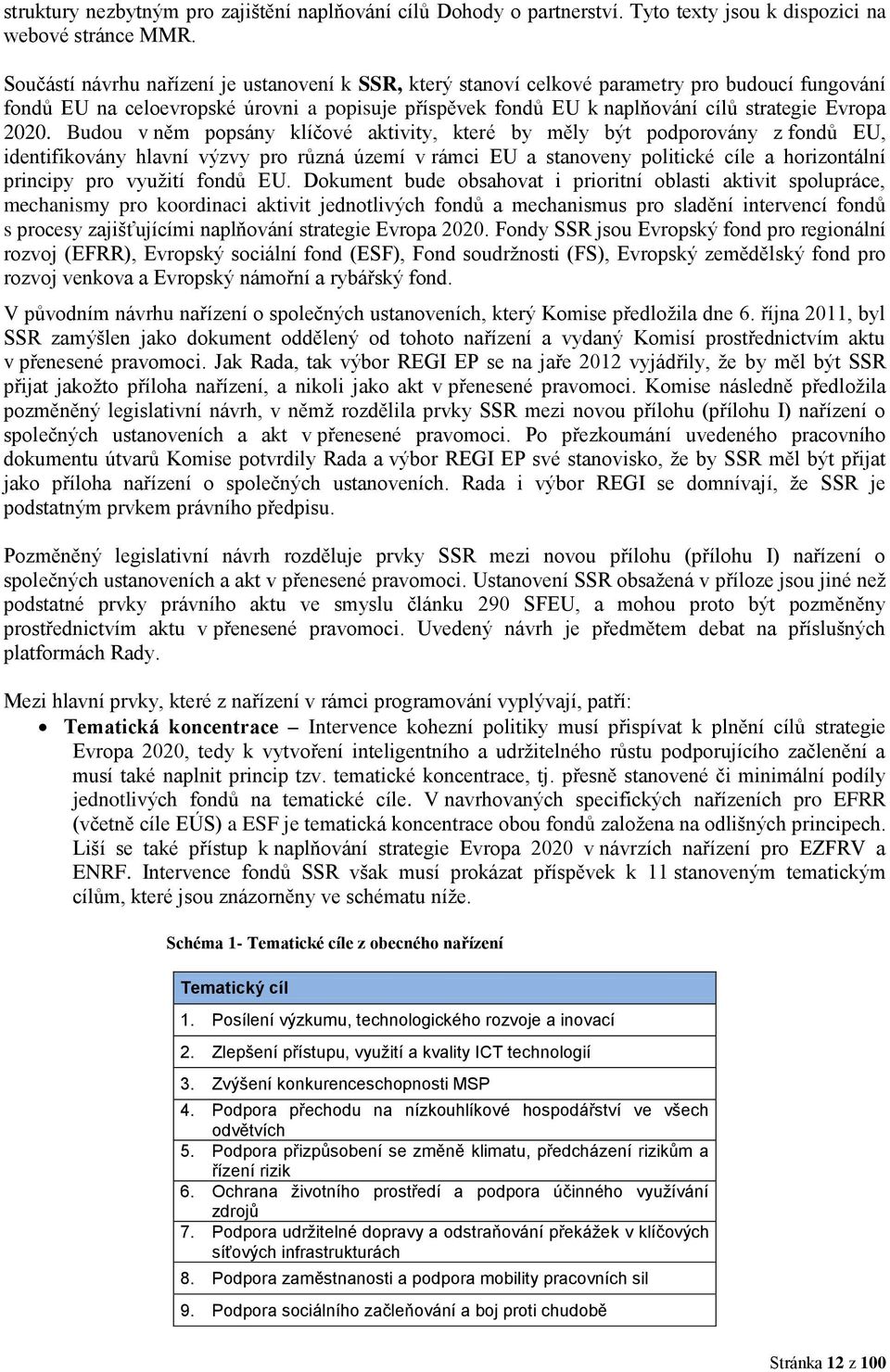2020. Budou v něm popsány klíčové aktivity, které by měly být podporovány z fondů EU, identifikovány hlavní výzvy pro různá území v rámci EU a stanoveny politické cíle a horizontální principy pro
