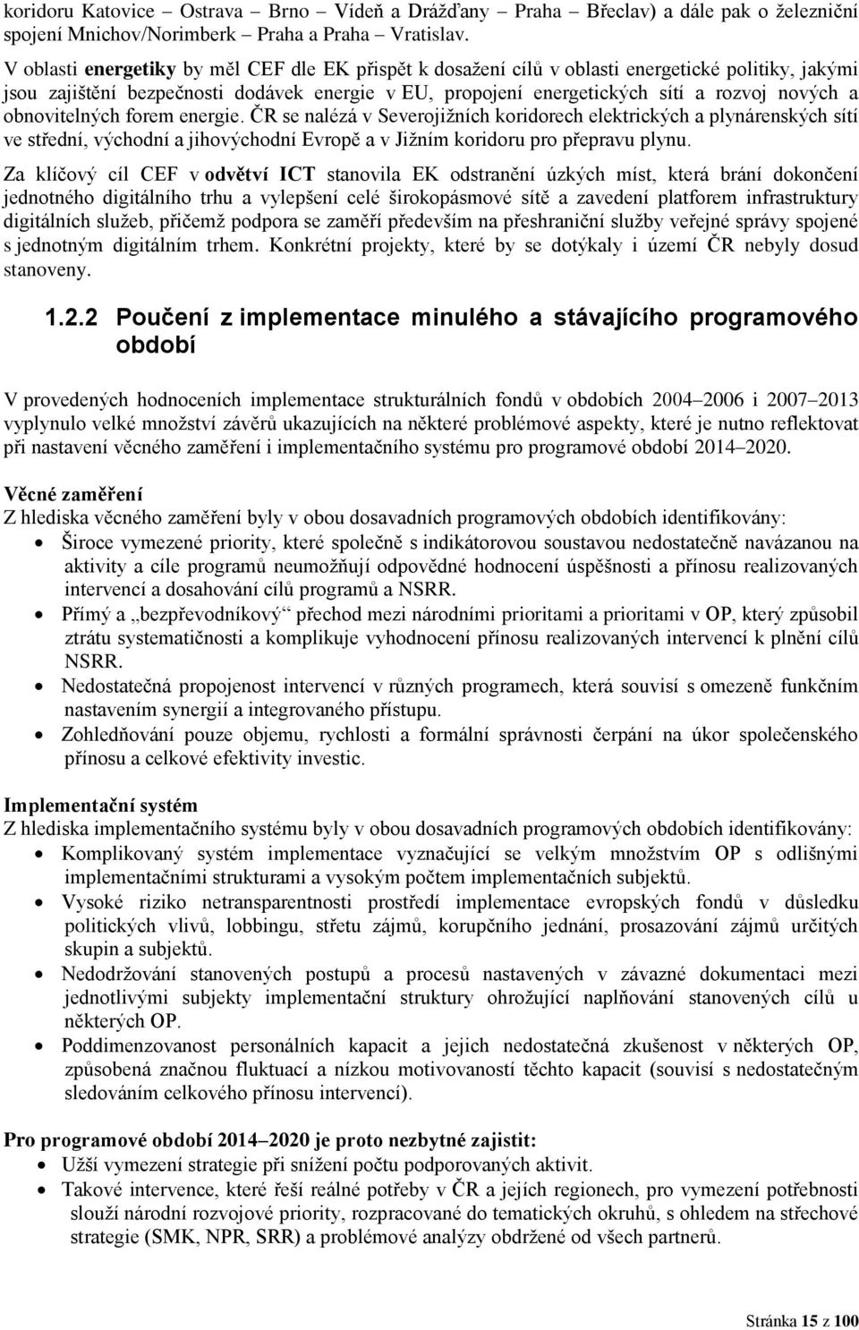 obnovitelných forem energie. ČR se nalézá v Severojižních koridorech elektrických a plynárenských sítí ve střední, východní a jihovýchodní Evropě a v Jižním koridoru pro přepravu plynu.