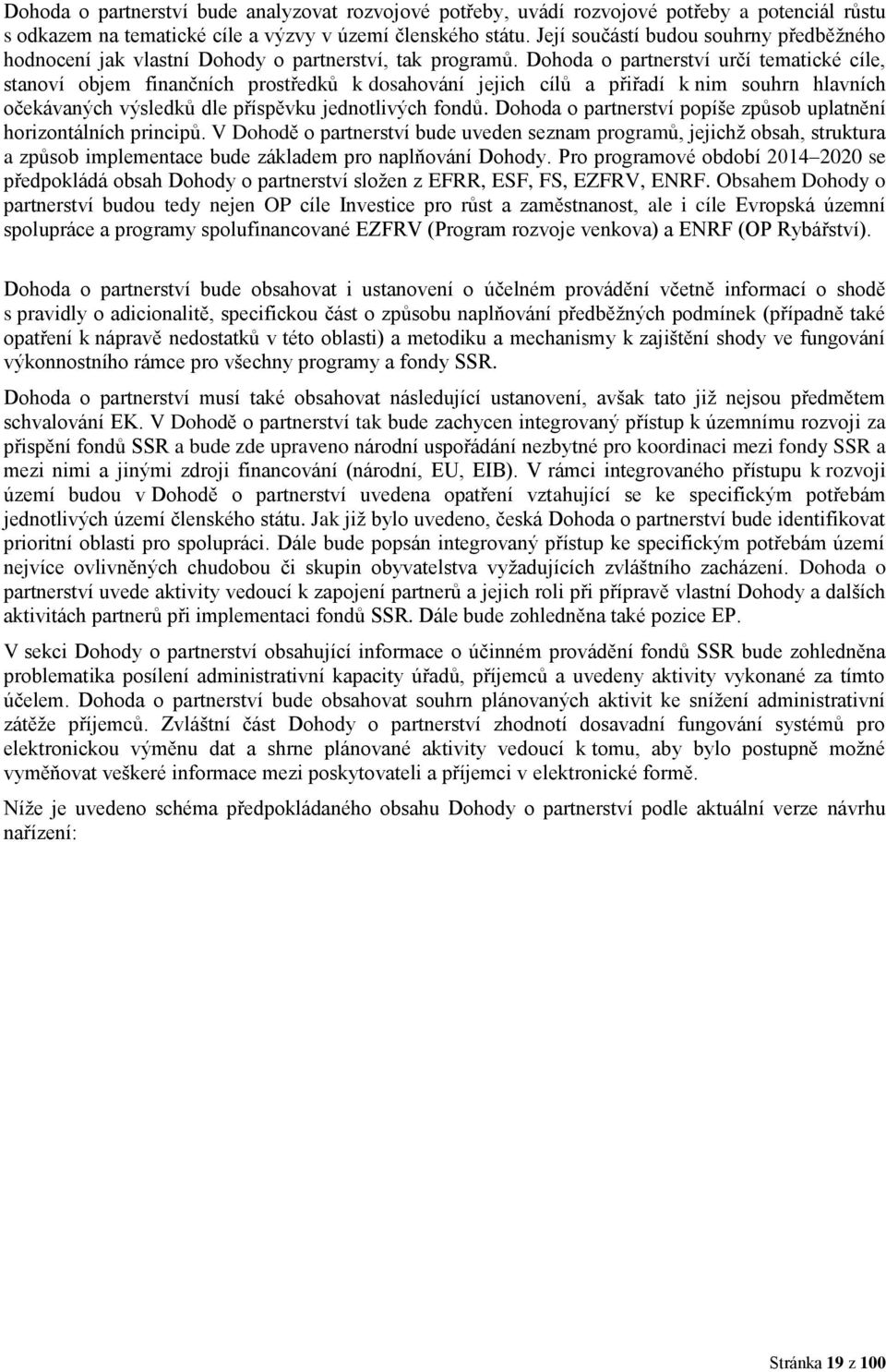 Dohoda o partnerství určí tematické cíle, stanoví objem finančních prostředků k dosahování jejich cílů a přiřadí k nim souhrn hlavních očekávaných výsledků dle příspěvku jednotlivých fondů.